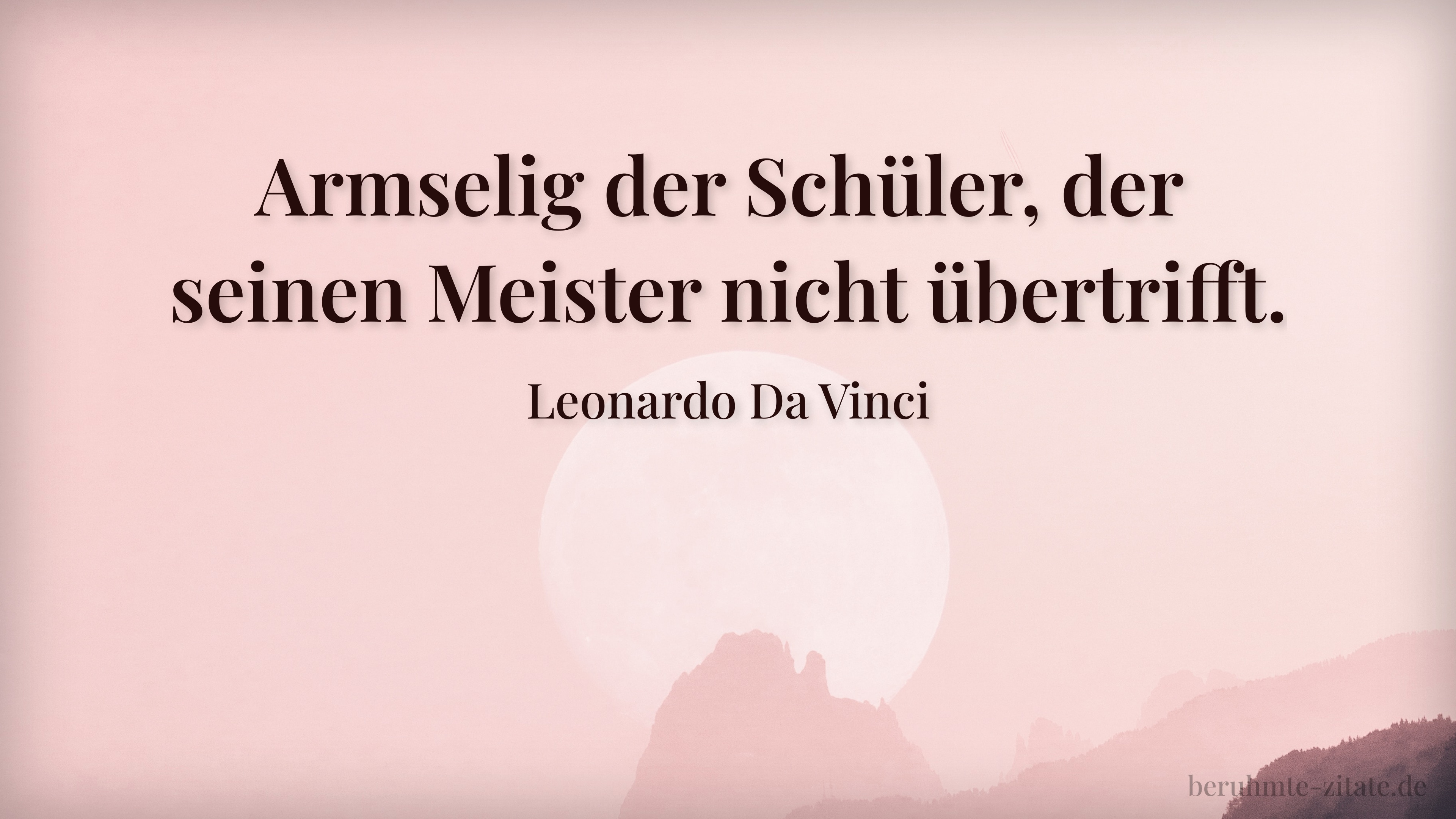 Leonardo Da Vinci zitat: „Armselig der Schüler, der seinen Meister nicht übertrifft.“