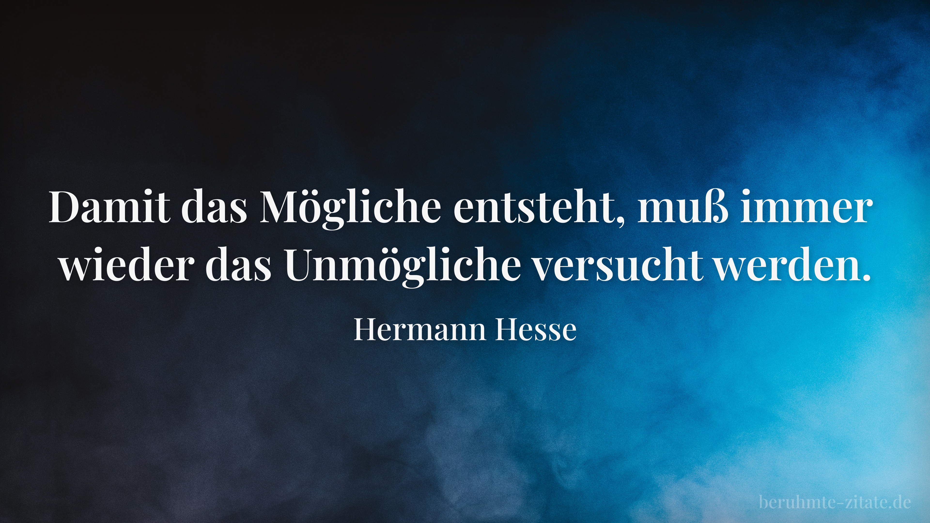 Hermann Hesse zitat: „Damit das Mögliche entsteht, muß immer wieder das Unmögliche versucht werden.“