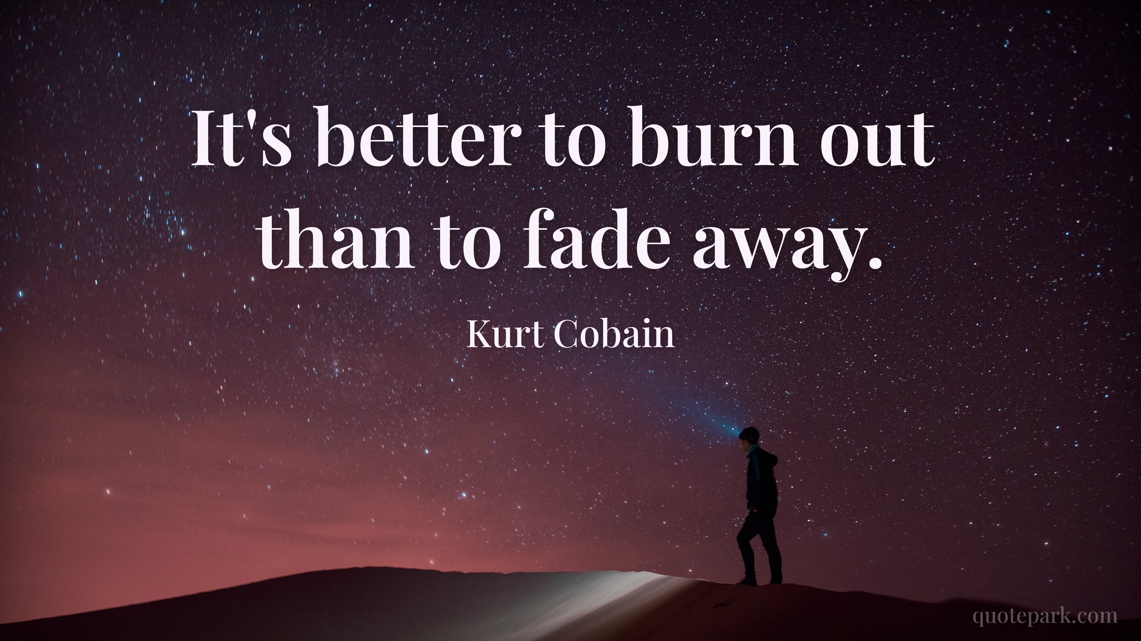 It's Better To Burn Out Than To Fade Away übersetzung Kurt Cobain zitat: It's better to burn out than to fade away. | Zitate