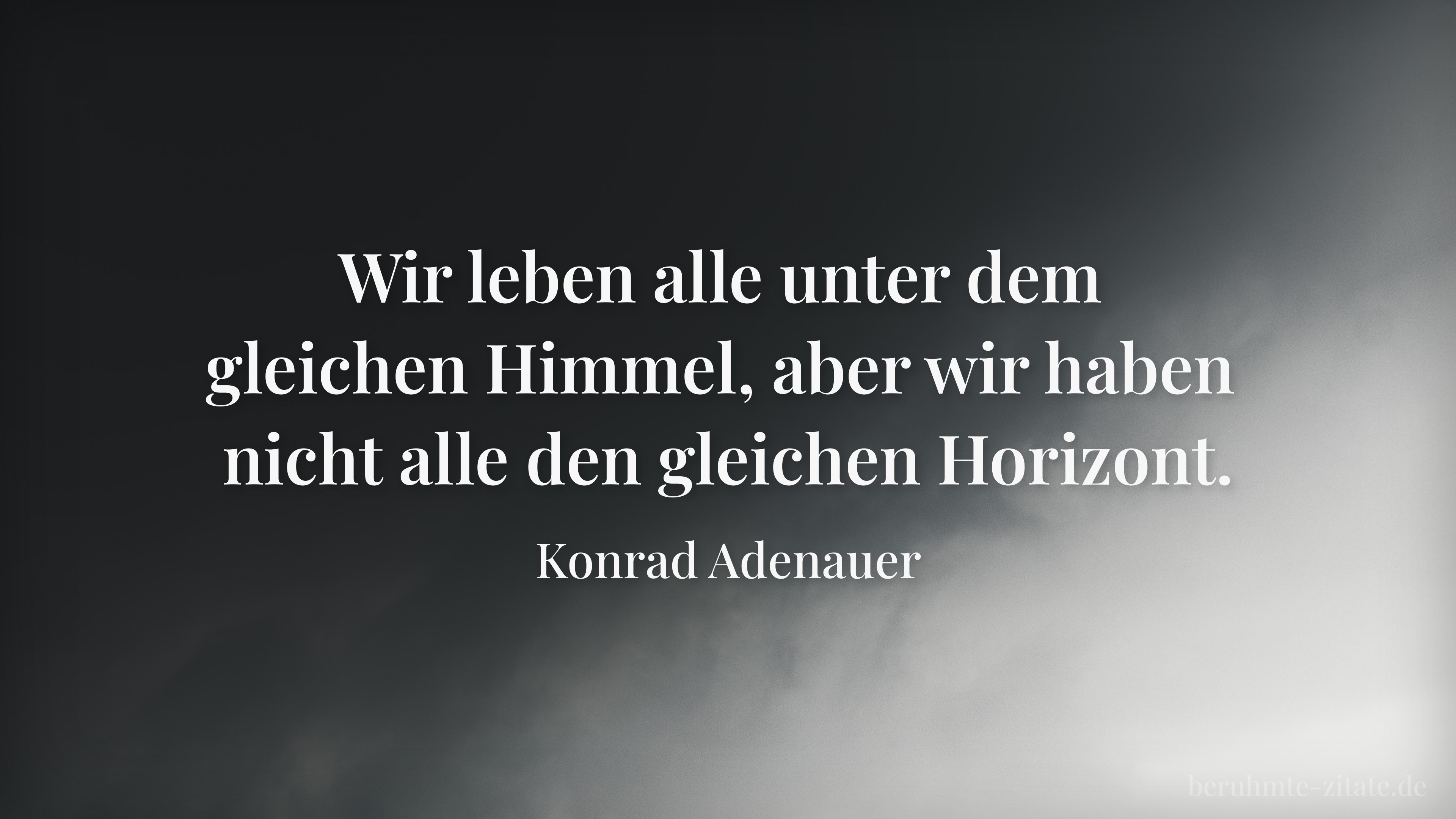 Konrad Adenauer zitat: „Wir leben alle unter dem gleichen Himmel, aber wir haben nicht alle den gleichen Horizont.“
