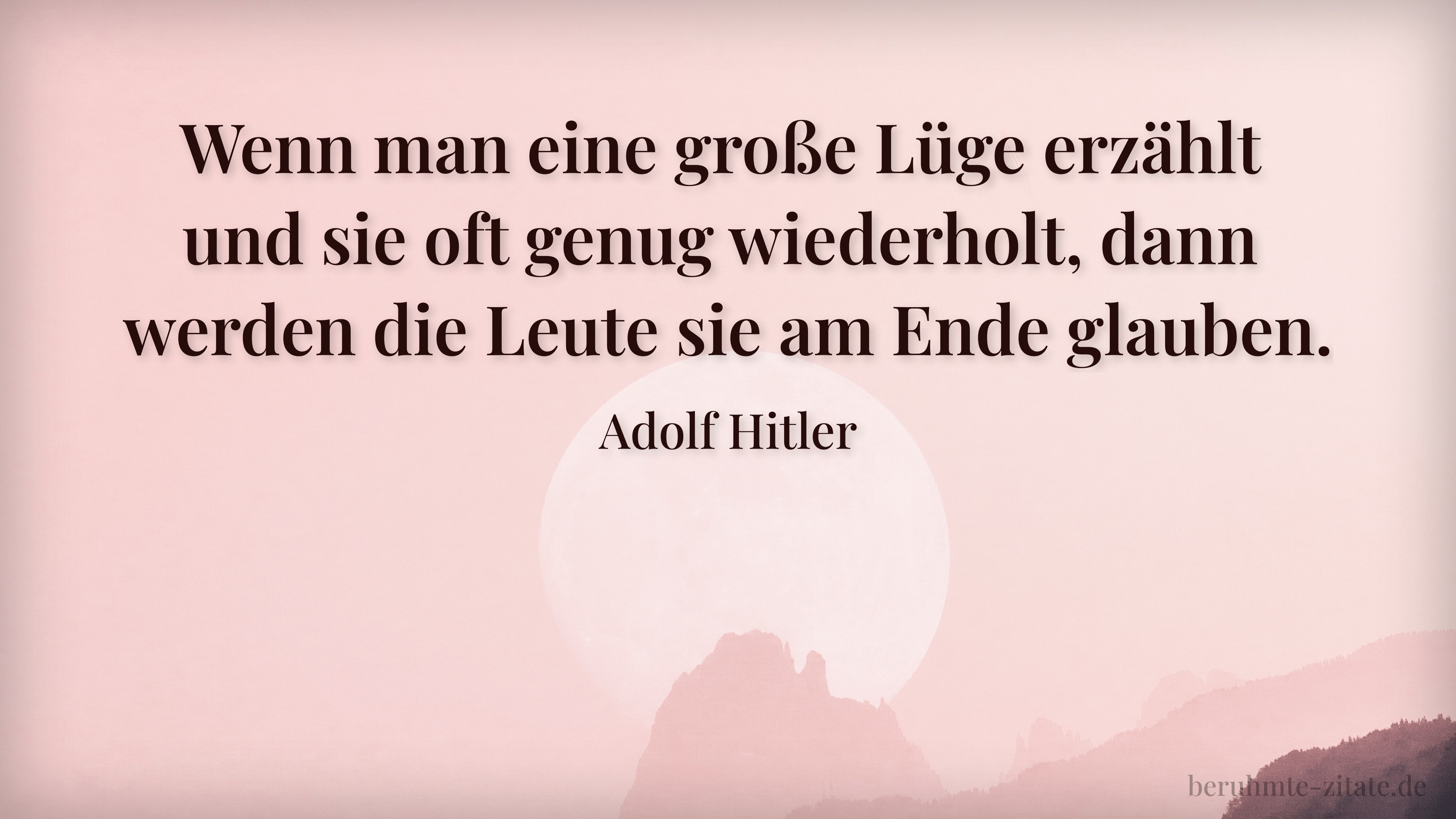 Adolf Hitler zitat: „Wenn man eine große Lüge erzählt und sie oft genug wiederholt, dann werden die Leute sie am Ende glauben.“