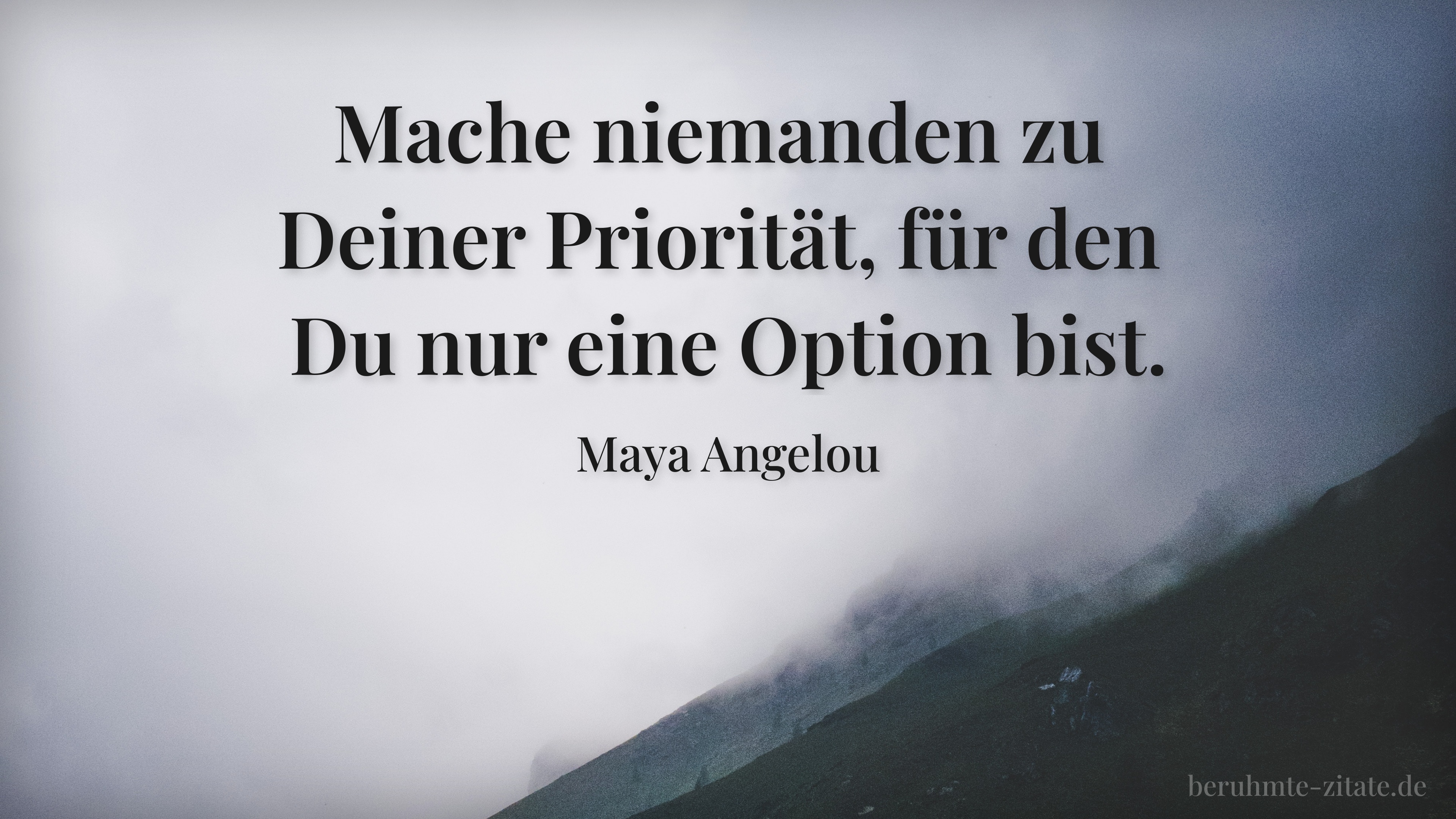 Maya Angelou zitat: „Mache niemanden zu Deiner Priorität, für den Du nur eine Option bist.“