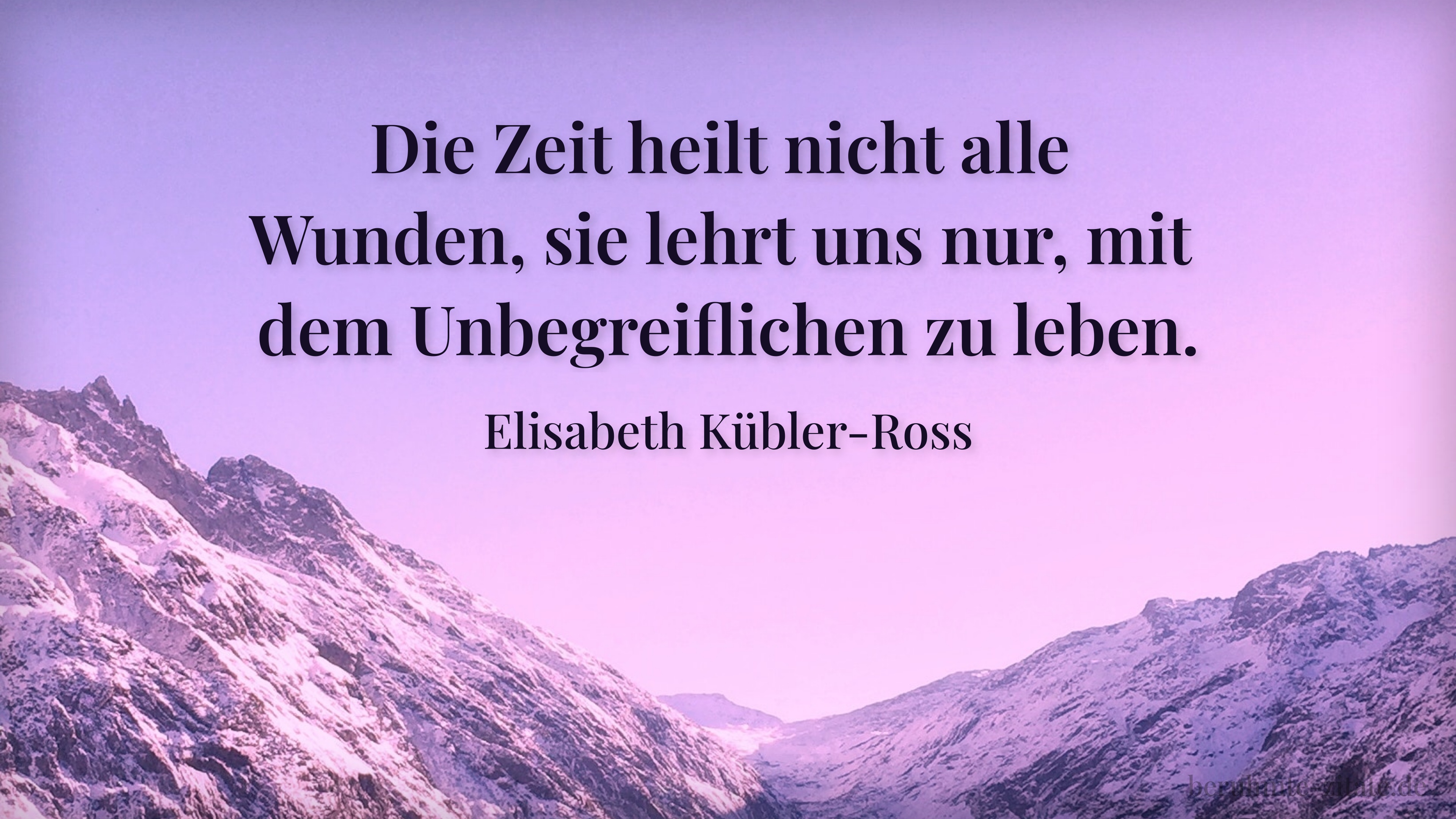 Elisabeth Kübler-Ross zitat: „Die Zeit heilt nicht alle Wunden, sie lehrt uns nur, mit dem Unbegreiflichen zu leben.“