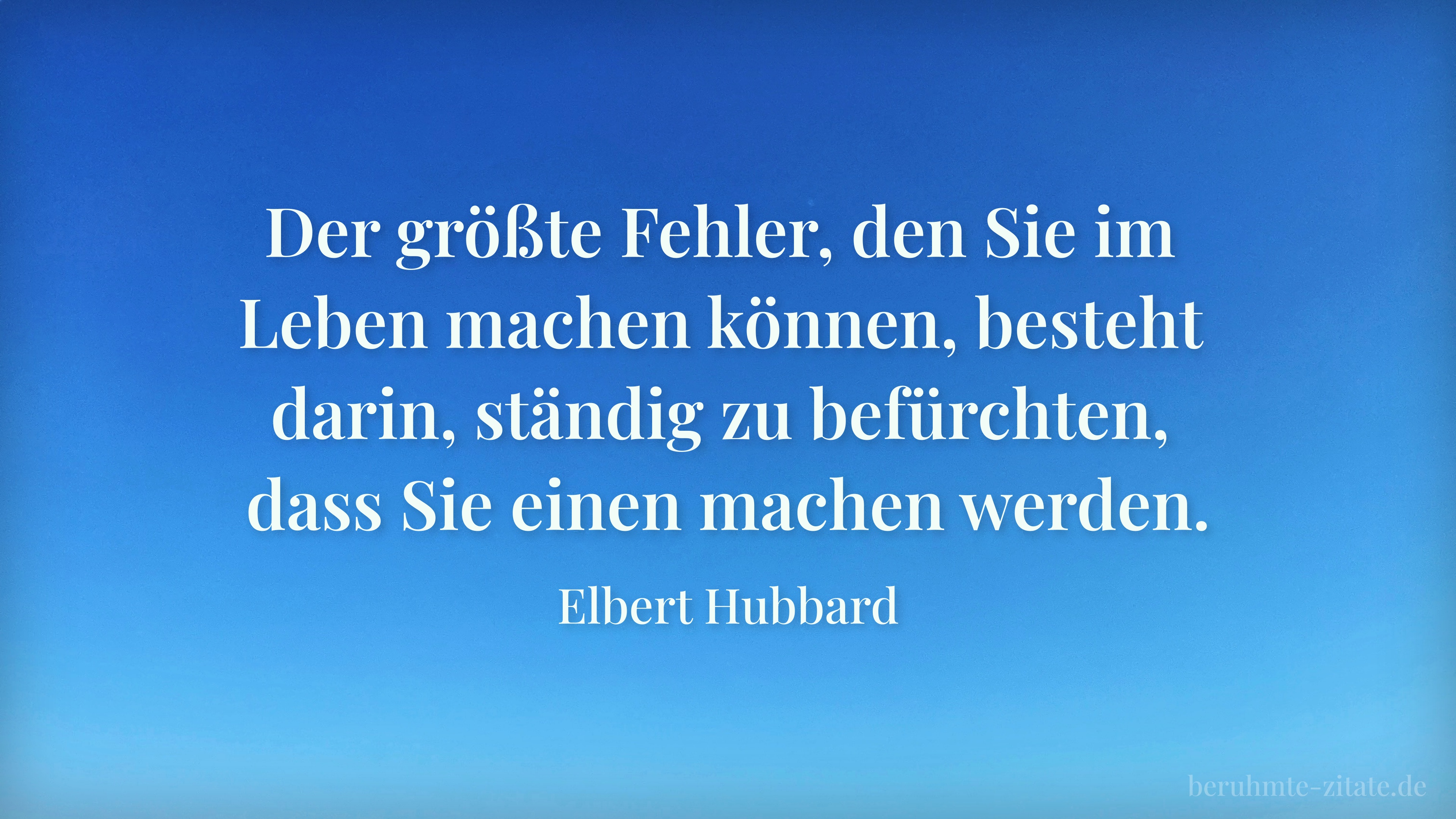 Elbert Hubbard zitat: „Der größte Fehler, den Sie im Leben machen können, besteht darin, ständig zu befürchten, dass Sie einen machen werden.“