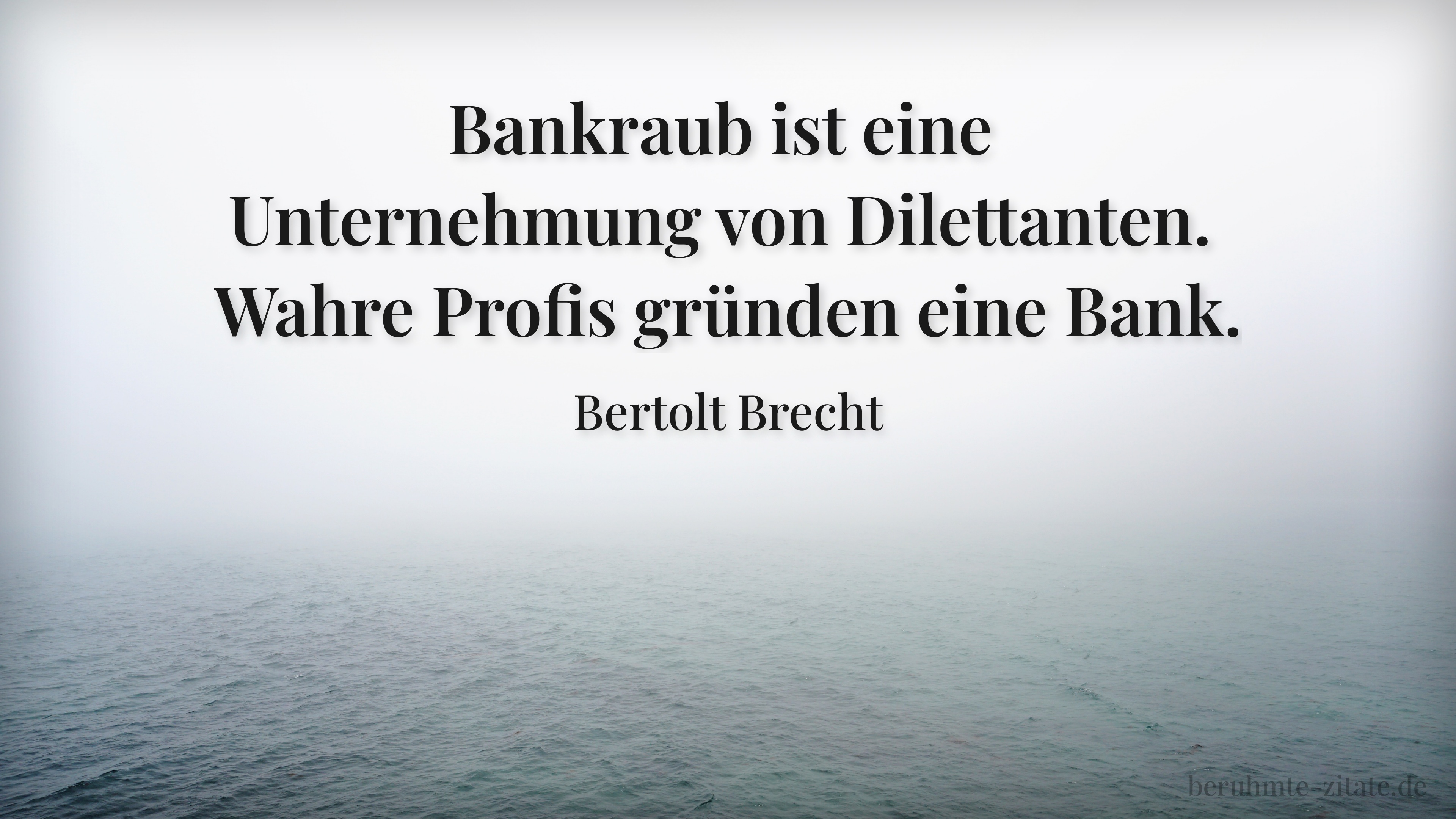 Bertolt Brecht zitat: „Bankraub ist eine Unternehmung von Dilettanten. Wahre Profis gründen eine Bank.“