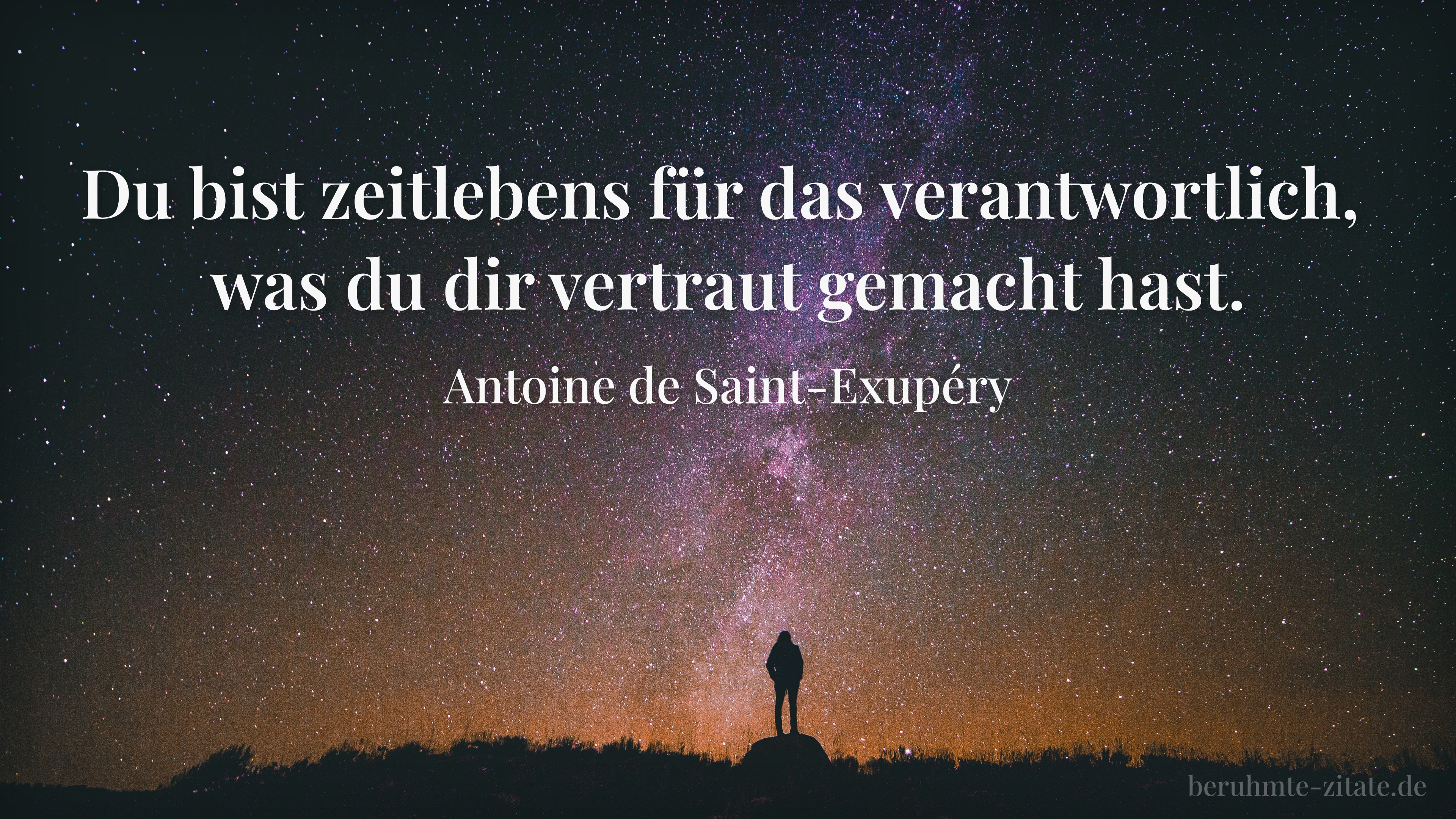 Antoine de Saint-Exupéry zitat: „Du bist zeitlebens für das verantwortlich, was du dir vertraut ...