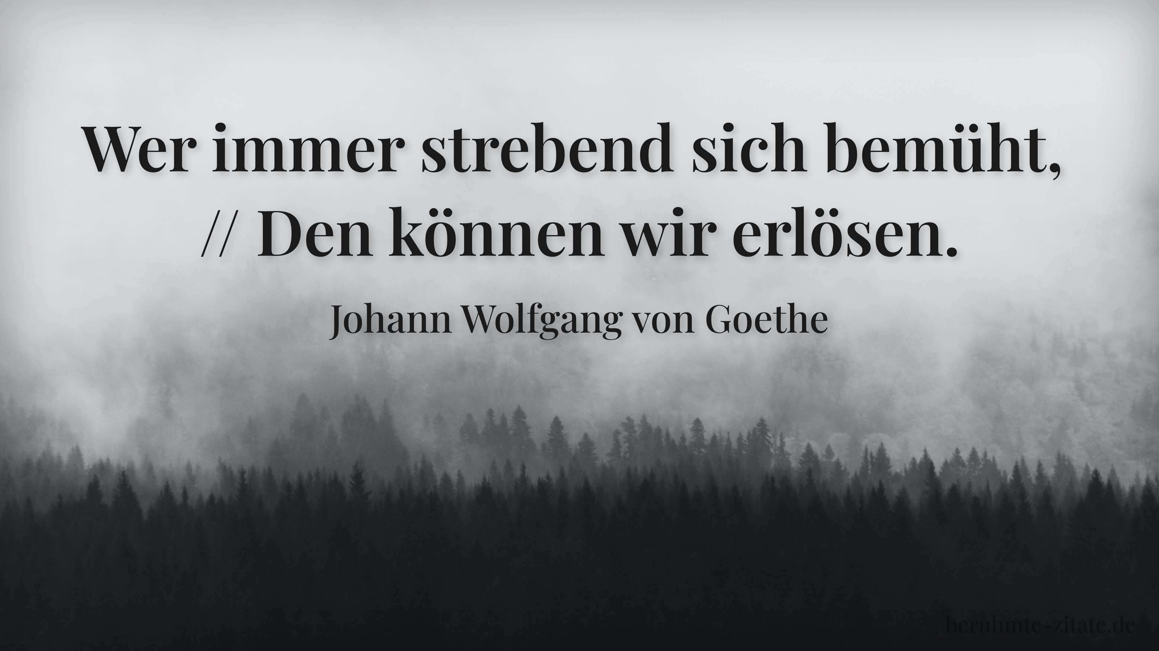 Johann Wolfgang von Goethe zitat: „Wer immer strebend sich bemüht, // Den können wir erlösen.“