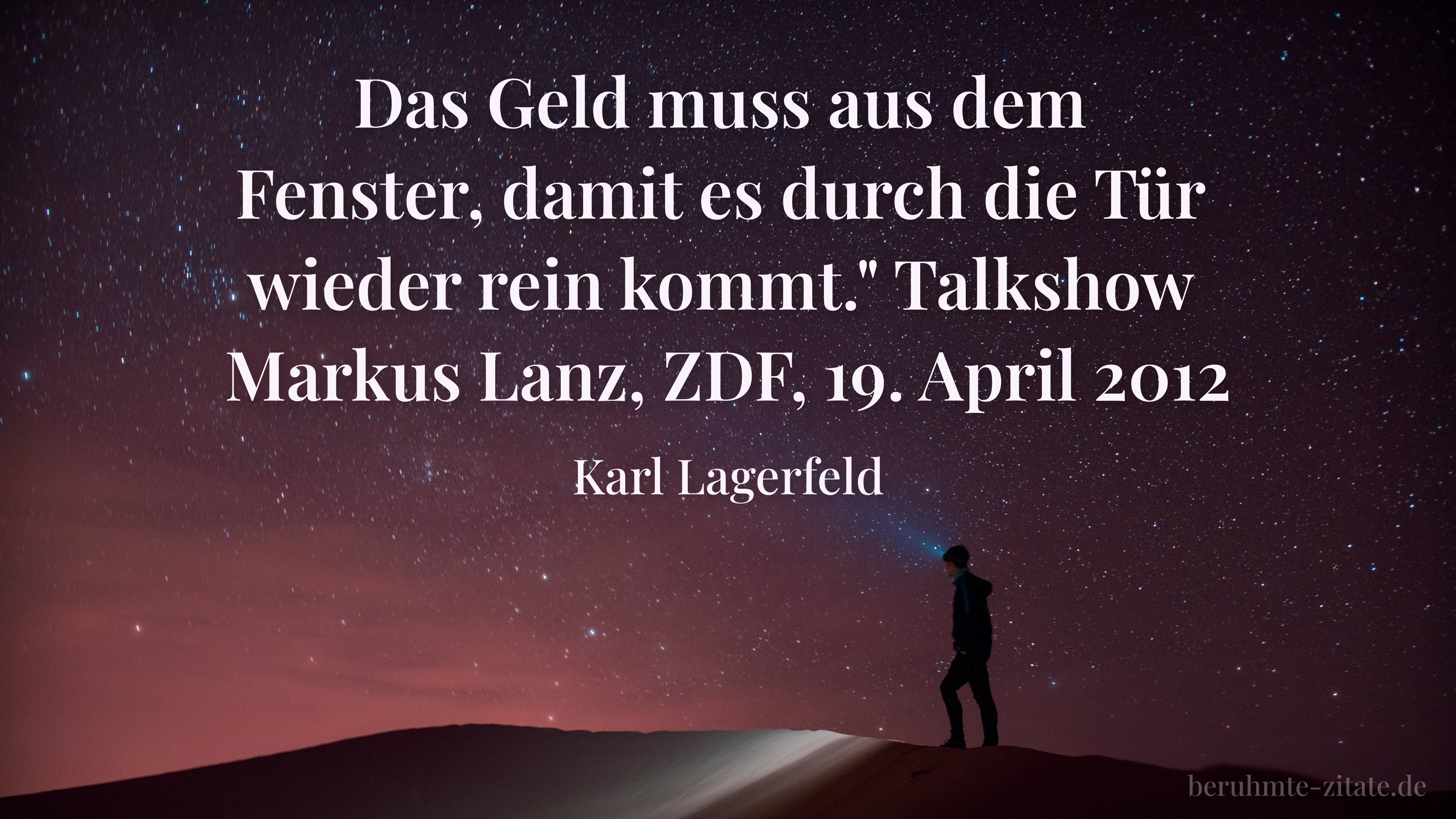 Karl Lagerfeld zitat: „Das Geld muss aus dem Fenster, damit es durch die Tür wieder rein kommt." Talkshow Markus Lanz, ZDF, 19. April 2012“