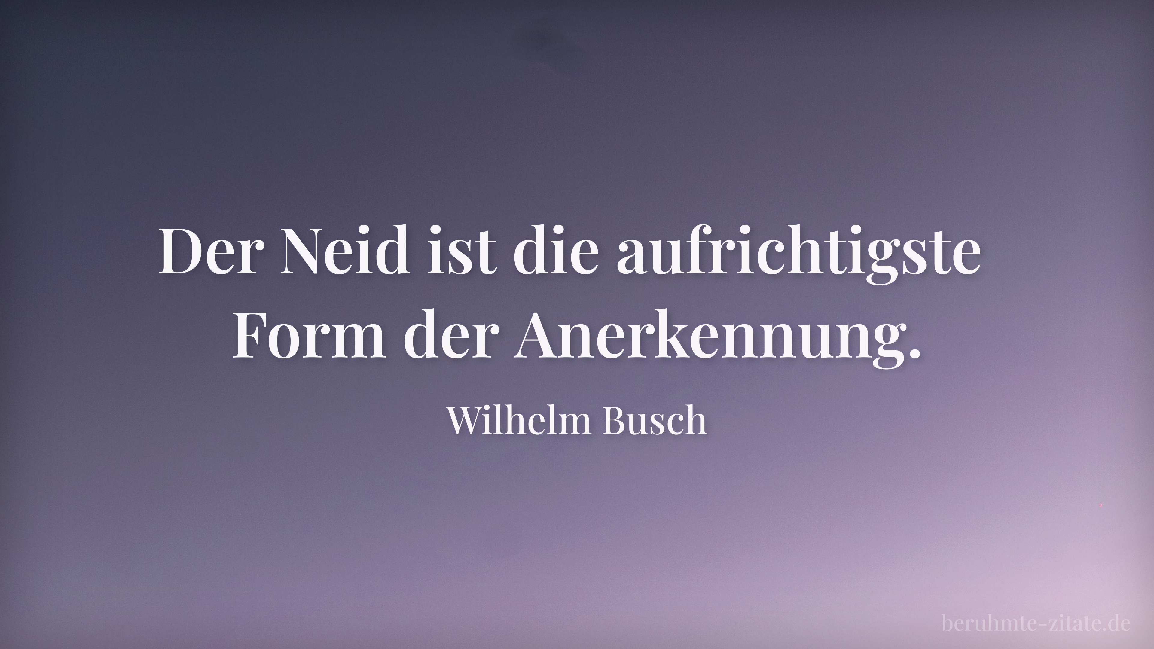 Wilhelm Busch zitat: „Der Neid ist die aufrichtigste Form der Anerkennung.“