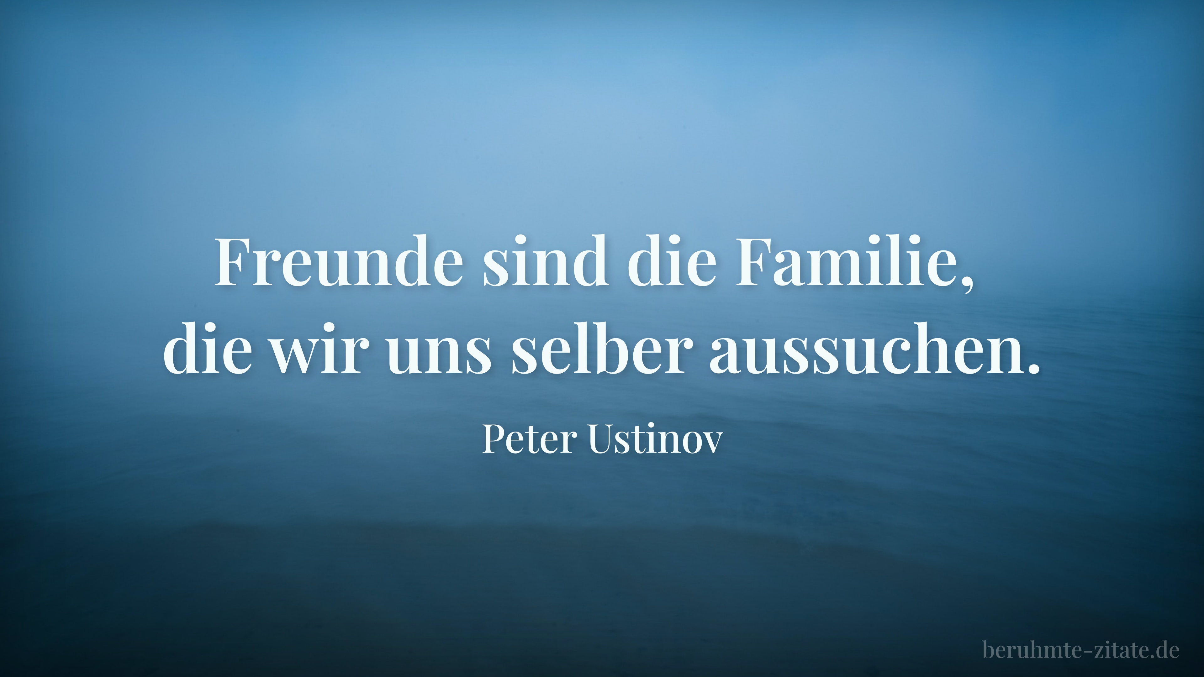 Peter Ustinov zitat: „Freunde sind die Familie, die wir uns selber aussuchen.“