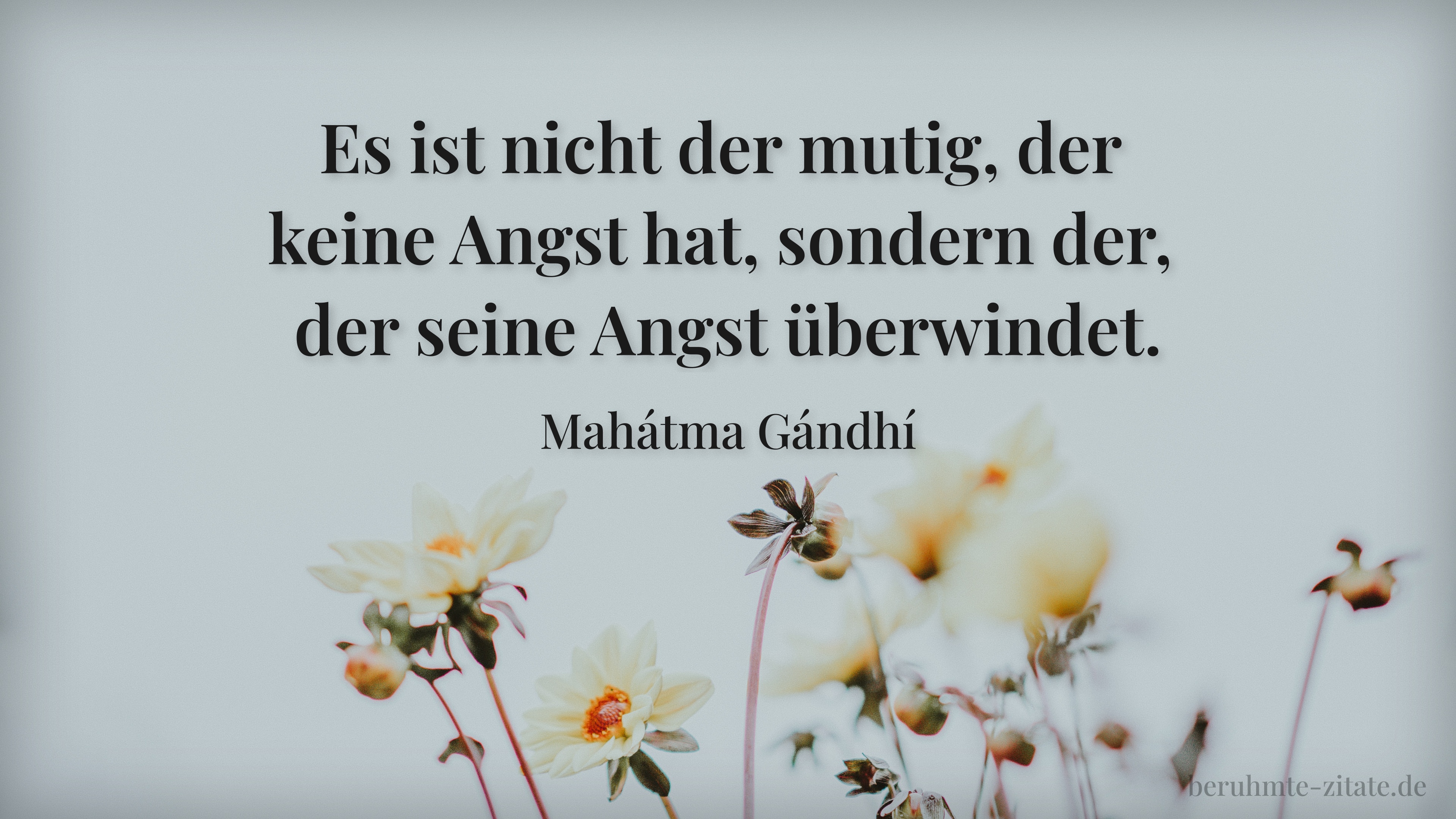 Mahátma Gándhí zitat: „Es ist nicht der mutig, der keine Angst hat, sondern der, der seine Angst überwindet.“