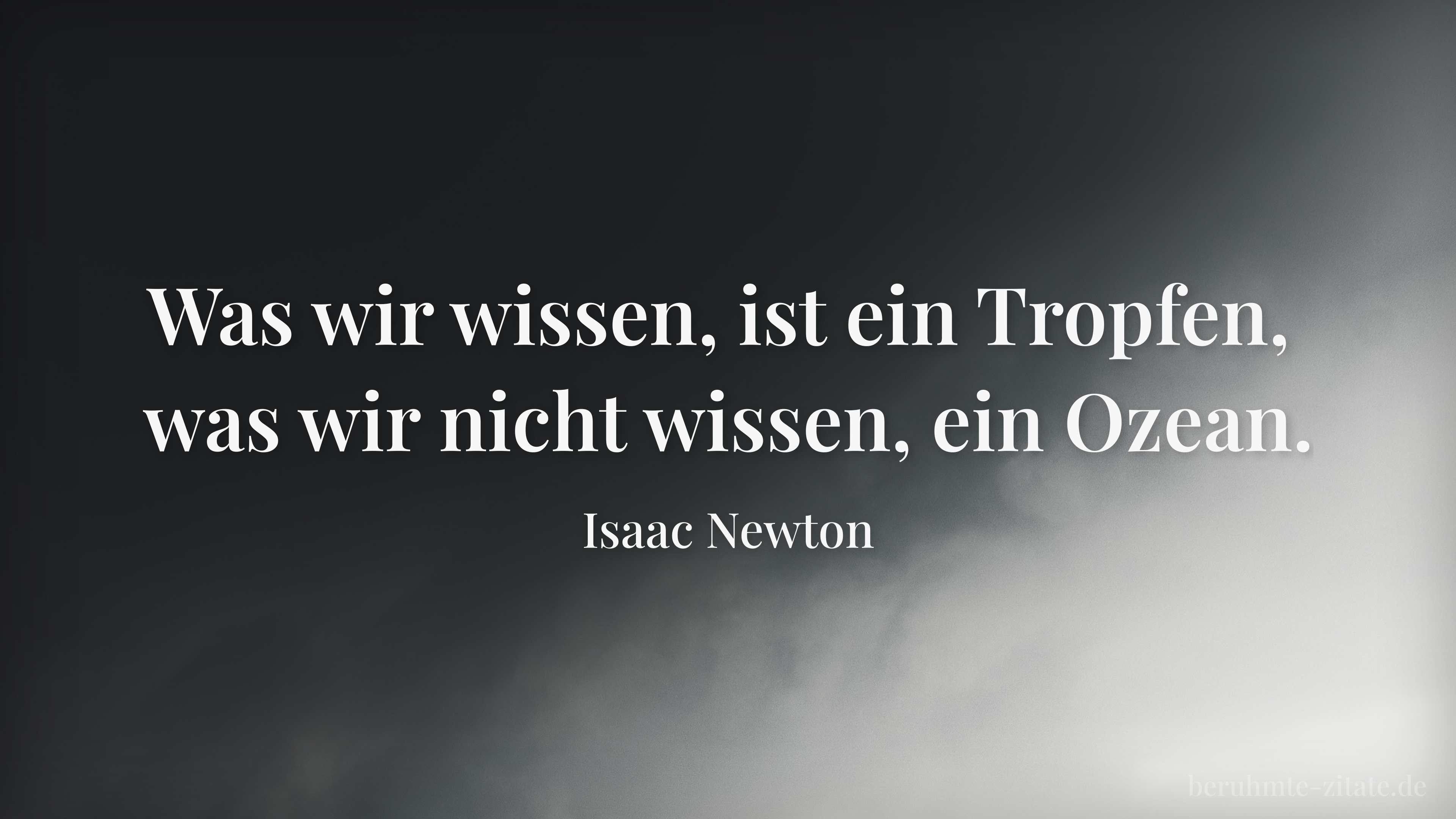 Isaac Newton zitat: „Was wir wissen, ist ein Tropfen, was wir nicht wissen, ein Ozean.“