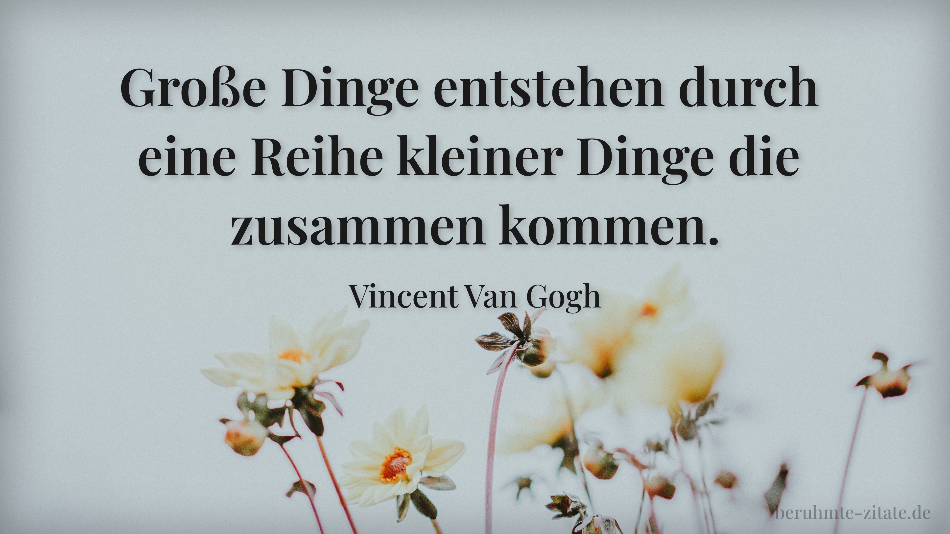 Vincent Van Gogh zitat: „Große Dinge entstehen durch eine Reihe kleiner Dinge die zusammen kommen.“