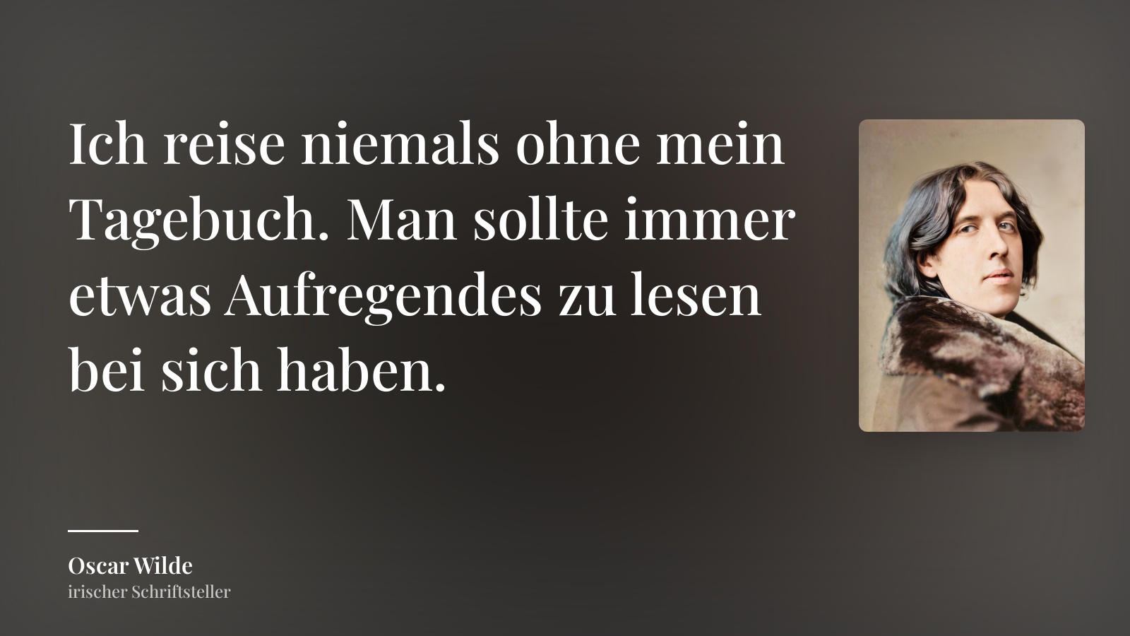 Oscar Wilde zitat: „Ich reise niemals ohne mein Tagebuch. Man sollte immer etwas Aufregendes zu lesen bei sich haben.“