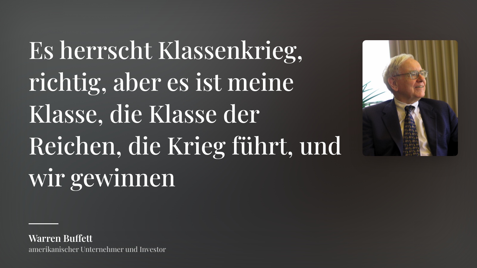 Warren Buffett zitat: „Es herrscht Klassenkrieg, richtig, aber es ist meine Klasse, die Klasse der Reichen, die Krieg führt, und wir gewinnen“