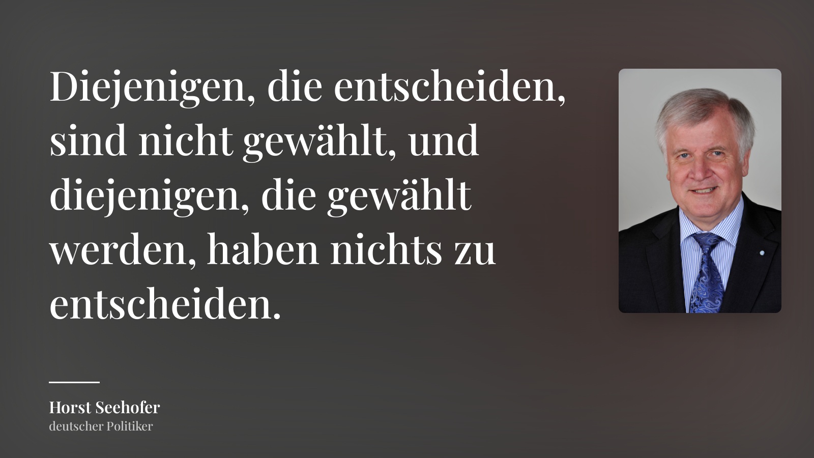 Horst Seehofer zitat: „Diejenigen, die entscheiden, sind nicht gewählt, und diejenigen, die gewählt werden, haben nichts zu entscheiden.“