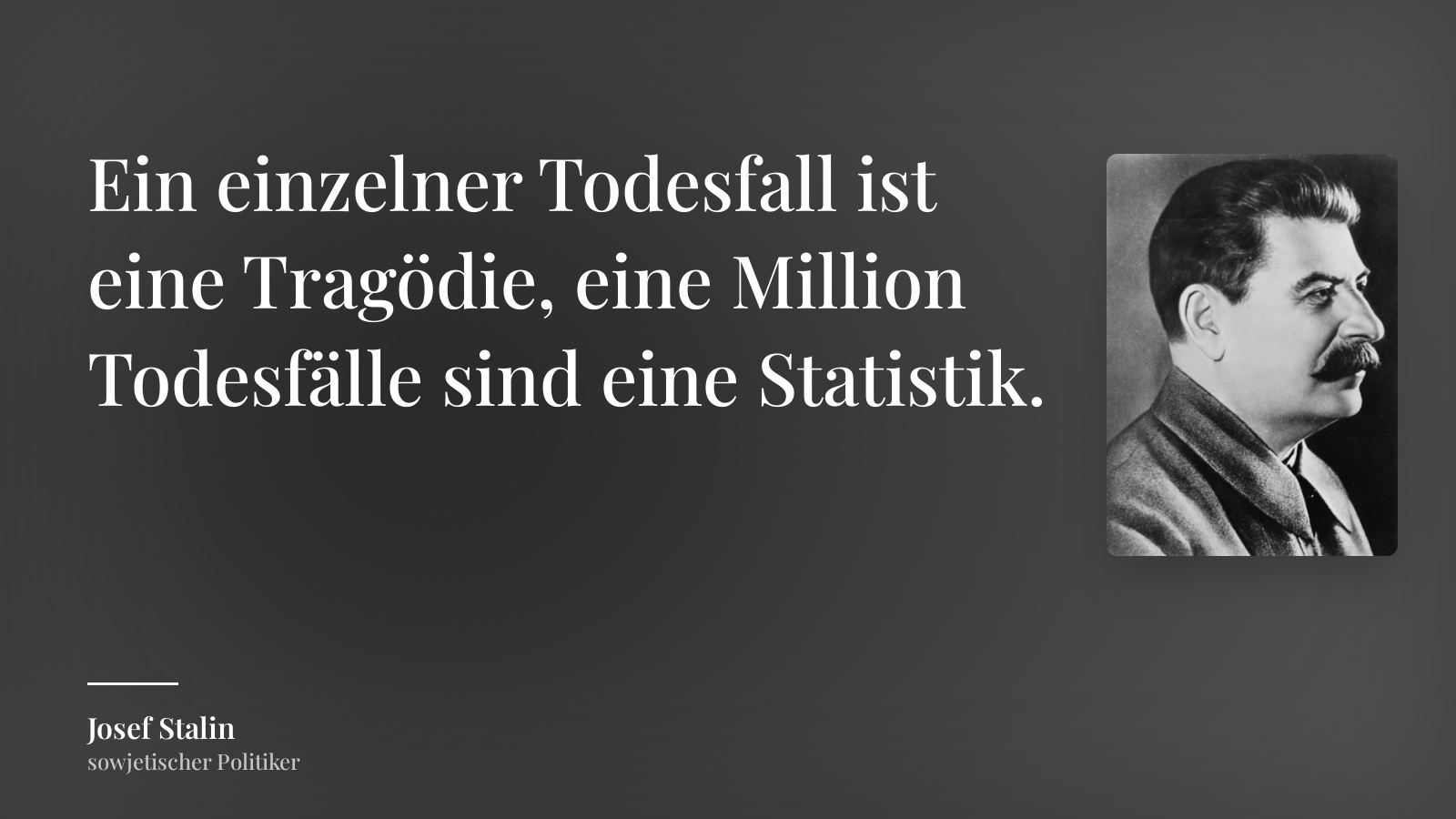 Josef Stalin zitat: „Ein einzelner Todesfall ist eine Tragödie, eine Million Todesfälle sind eine Statistik.“