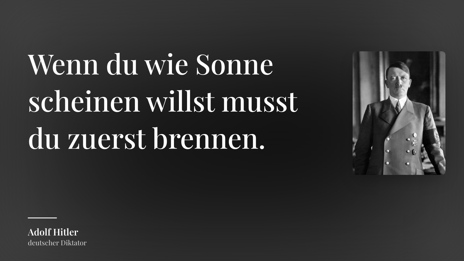 Adolf Hitler zitat: „Wenn du wie Sonne scheinen willst musst du zuerst brennen.“