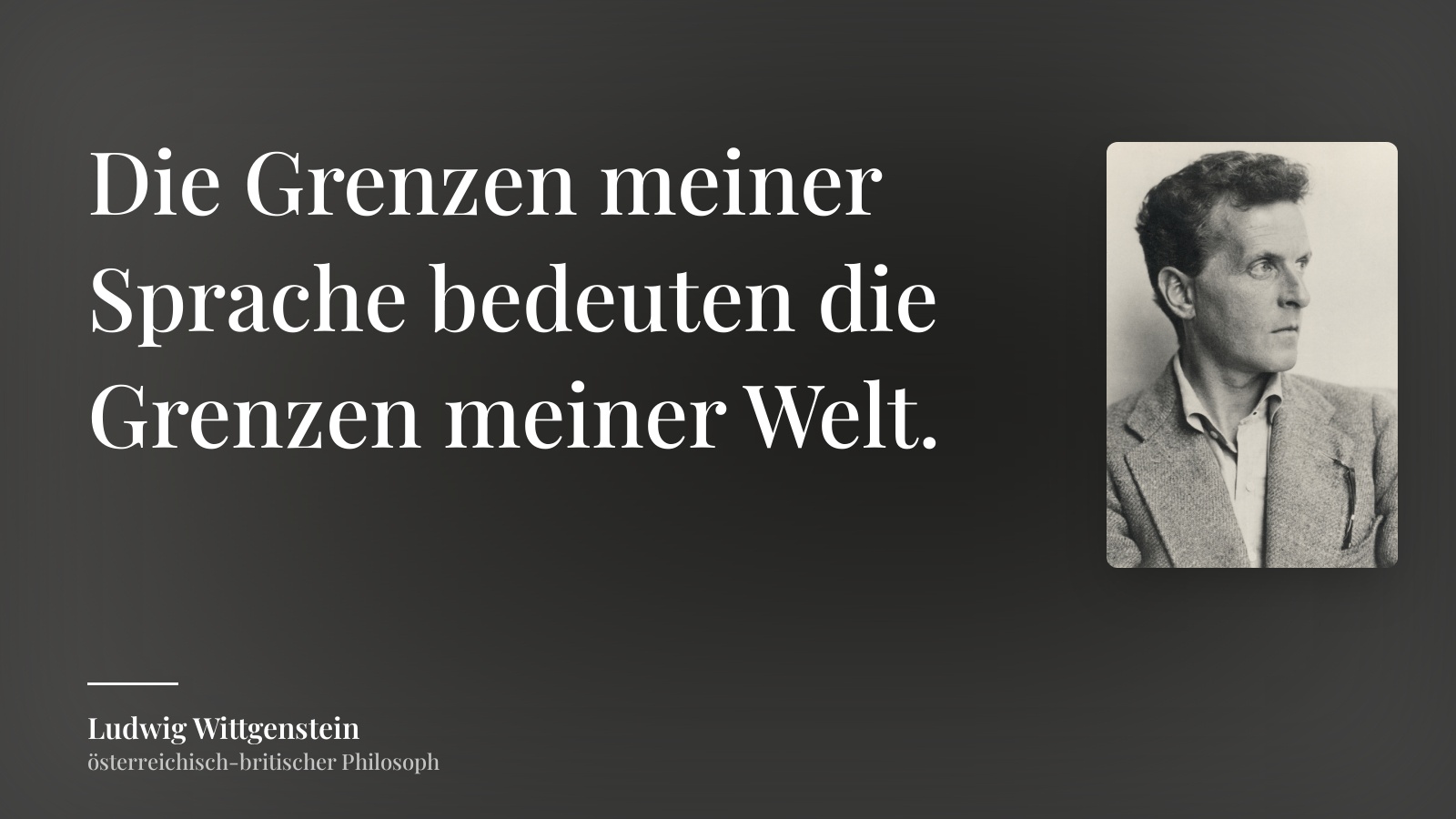 Ludwig Wittgenstein zitat: „Die Grenzen meiner Sprache bedeuten die Grenzen meiner Welt.“