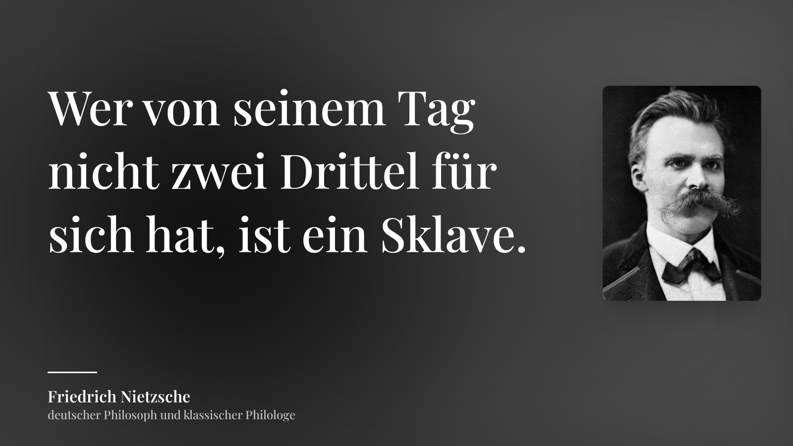 Friedrich Nietzsche zitat: „Wer von seinem Tag nicht zwei Drittel für sich hat, ist ein Sklave.“