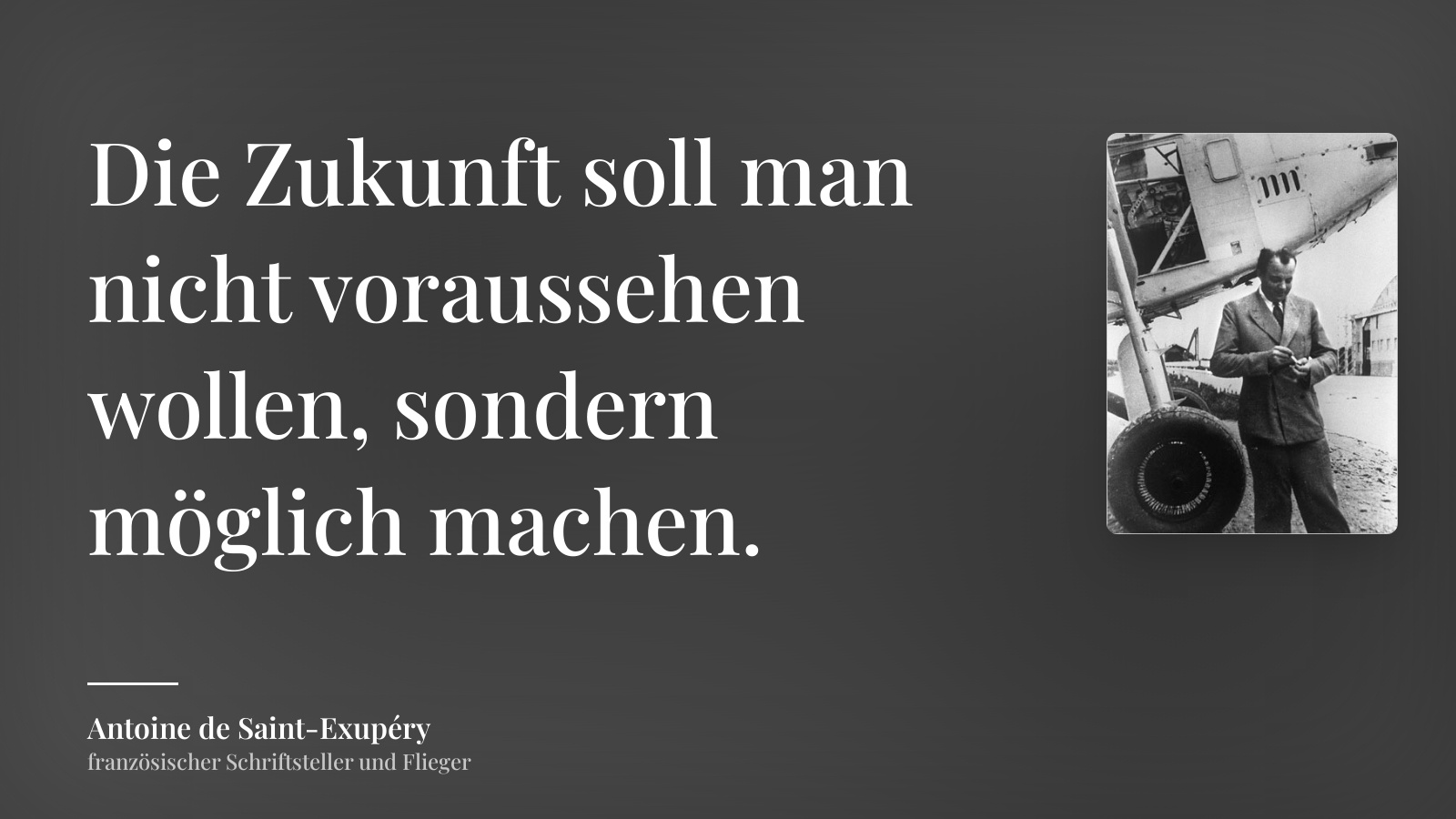 Antoine de Saint-Exupéry zitat: „Die Zukunft soll man nicht voraussehen wollen, sondern möglich ...