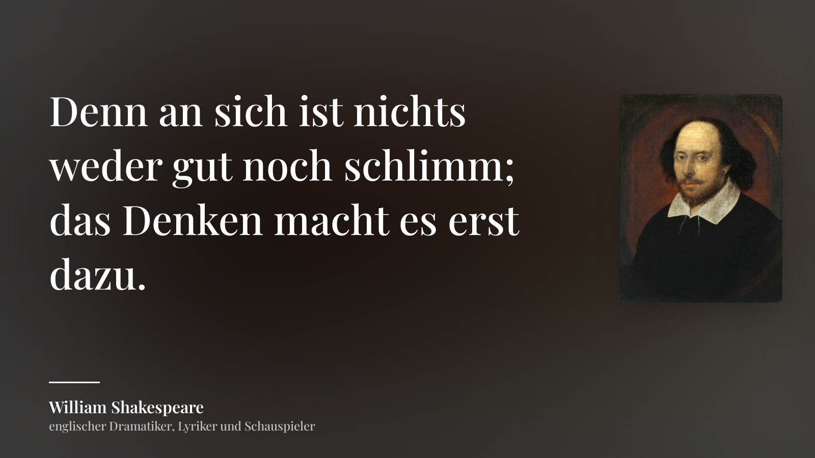 William Shakespeare zitat: „Denn an sich ist nichts weder gut noch schlimm; das Denken macht es erst dazu.“