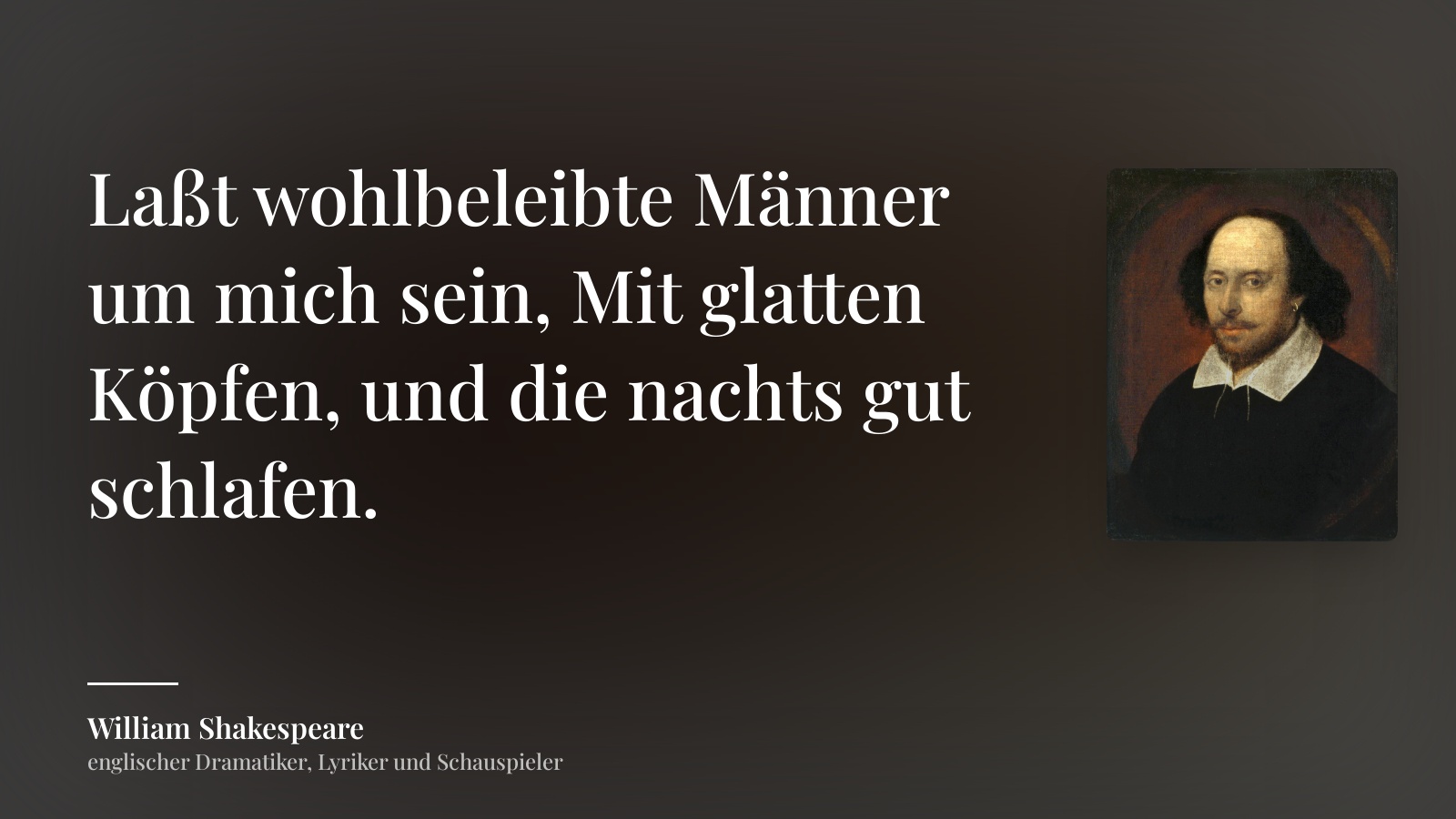 William Shakespeare zitat: „Laßt wohlbeleibte Männer um mich sein, Mit glatten Köpfen, und die nachts gut schlafen.“
