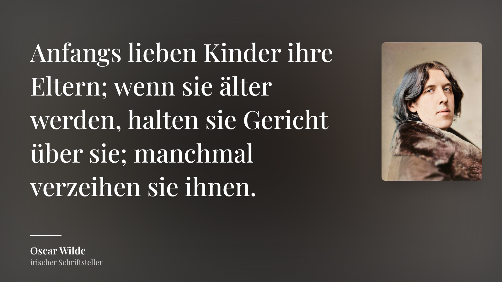Oscar Wilde zitat: „Anfangs lieben Kinder ihre Eltern; wenn sie älter werden, halten sie Gericht über sie; manchmal verzeihen sie ihnen.“