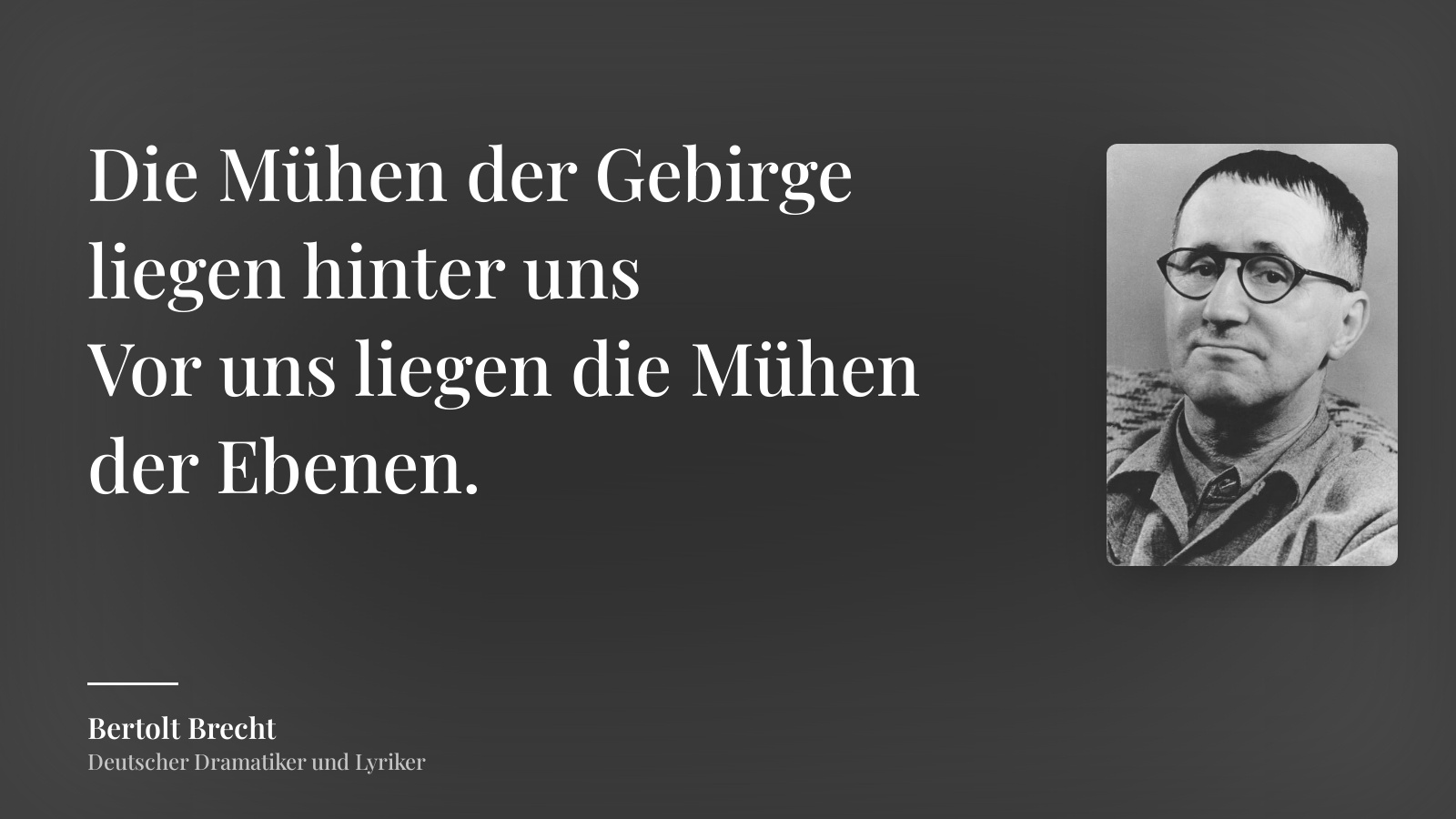 Bertolt Brecht zitat: „Die Mühen der Gebirge liegen hinter uns
Vor uns liegen die Mühen der Ebenen.“