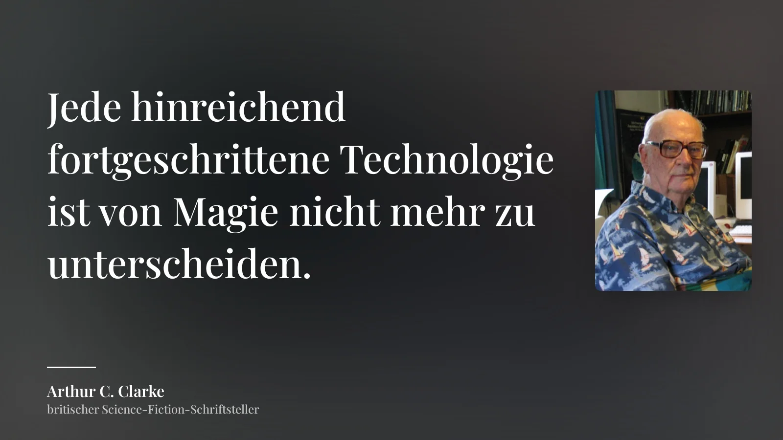arthur-c-clarke-jede-hinreichend-fortgeschrittene-technologie-ist.1600w.webp
