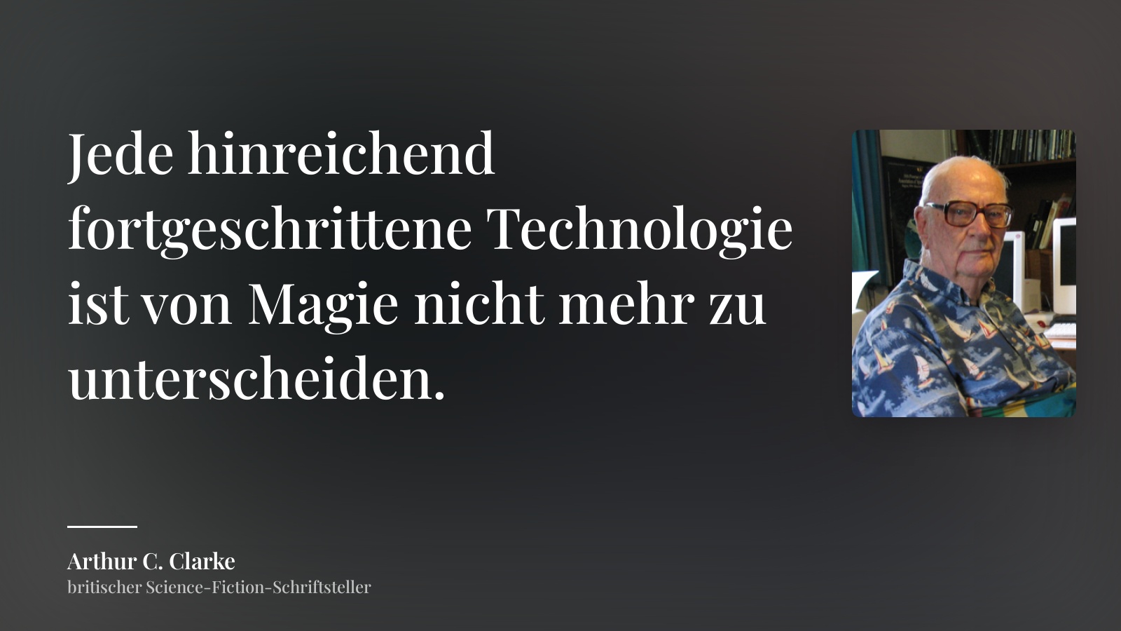 Arthur C. Clarke zitat: „Jede hinreichend fortgeschrittene Technologie ist von Magie nicht mehr zu unterscheiden.“
