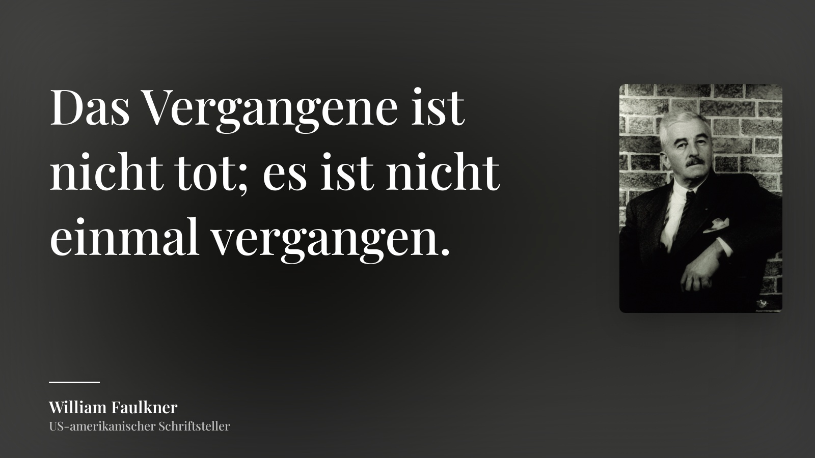 William Faulkner zitat: „Das Vergangene ist nicht tot; es ist nicht einmal vergangen.“