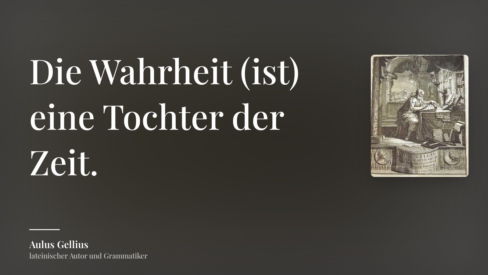 Aulus Gellius zitat: „Die Wahrheit (ist) eine Tochter der Zeit.“