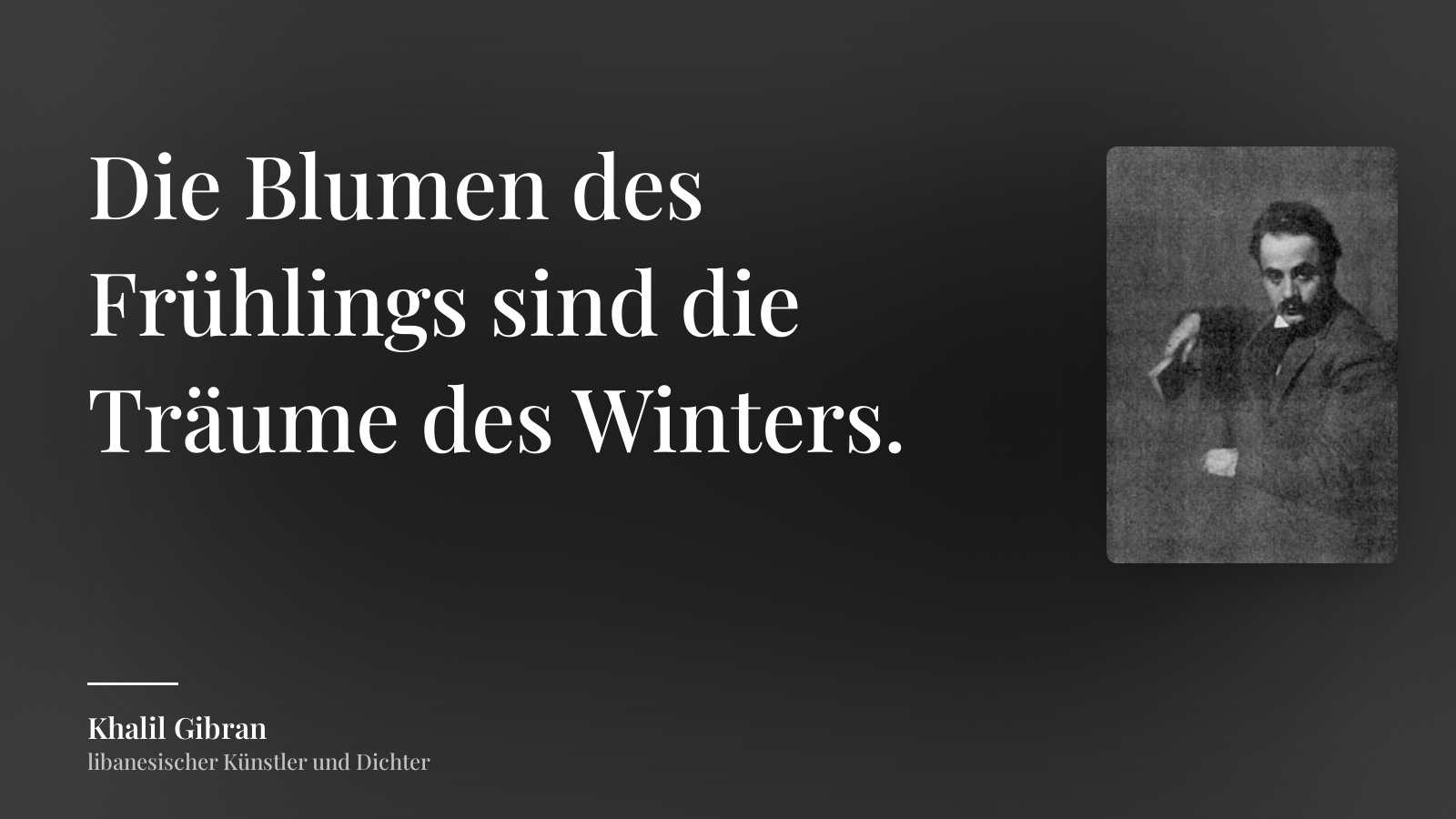 Khalil Gibran zitat: „Die Blumen des Frühlings sind die Träume des Winters.“