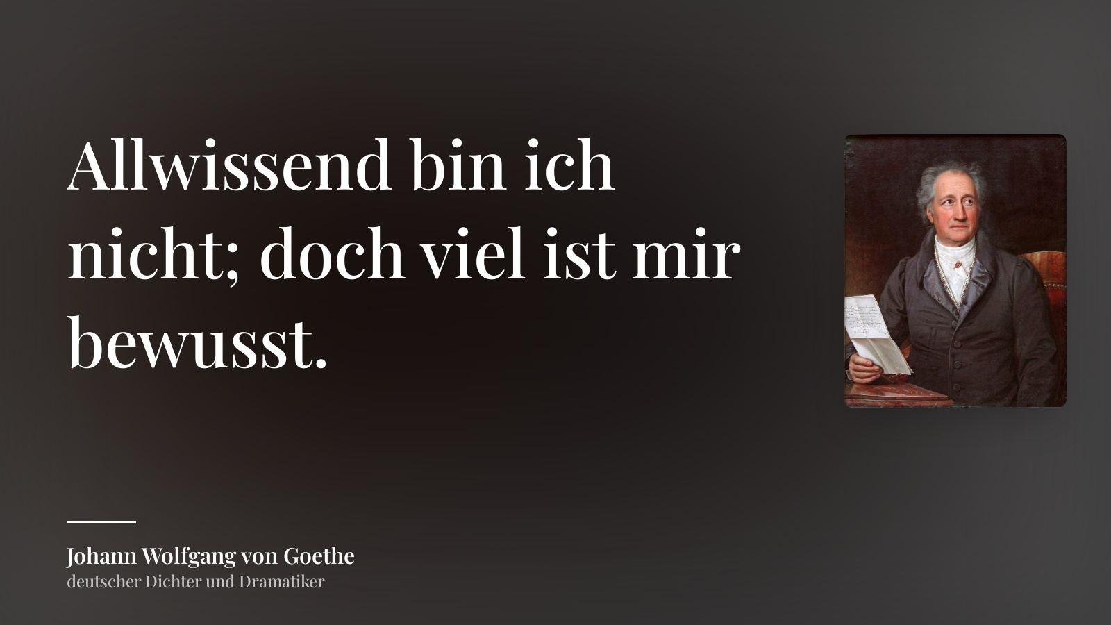 Johann Wolfgang von Goethe zitat: „Allwissend bin ich nicht; doch viel ist mir bewusst.“
