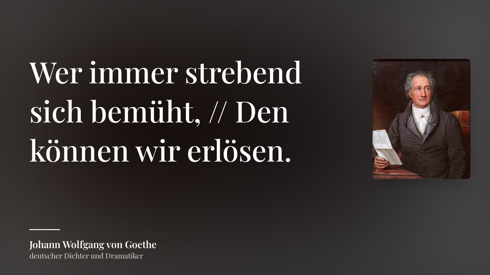Johann Wolfgang von Goethe zitat: „Wer immer strebend sich bemüht, // Den können wir erlösen.“