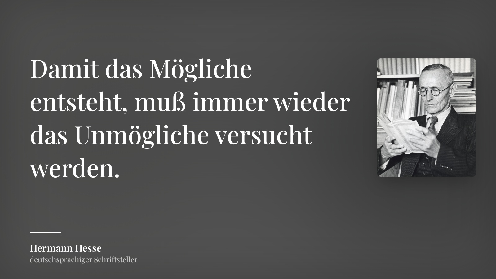 Hermann Hesse zitat: „Damit das Mögliche entsteht, muß immer wieder das Unmögliche versucht werden.“