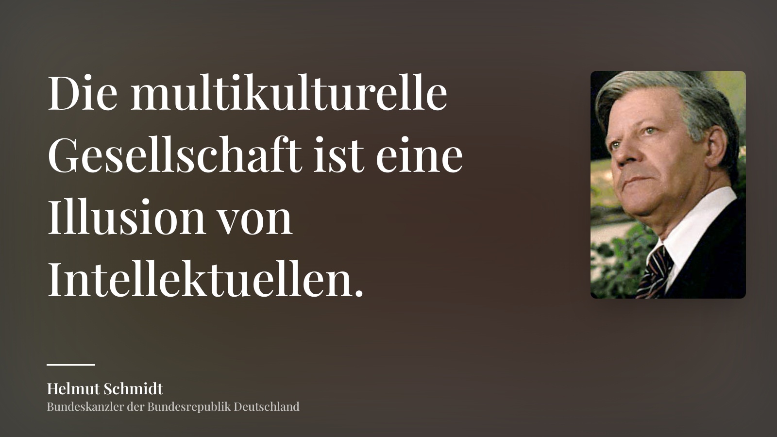 Helmut Schmidt zitat: „Die multikulturelle Gesellschaft ist eine Illusion von Intellektuellen.“