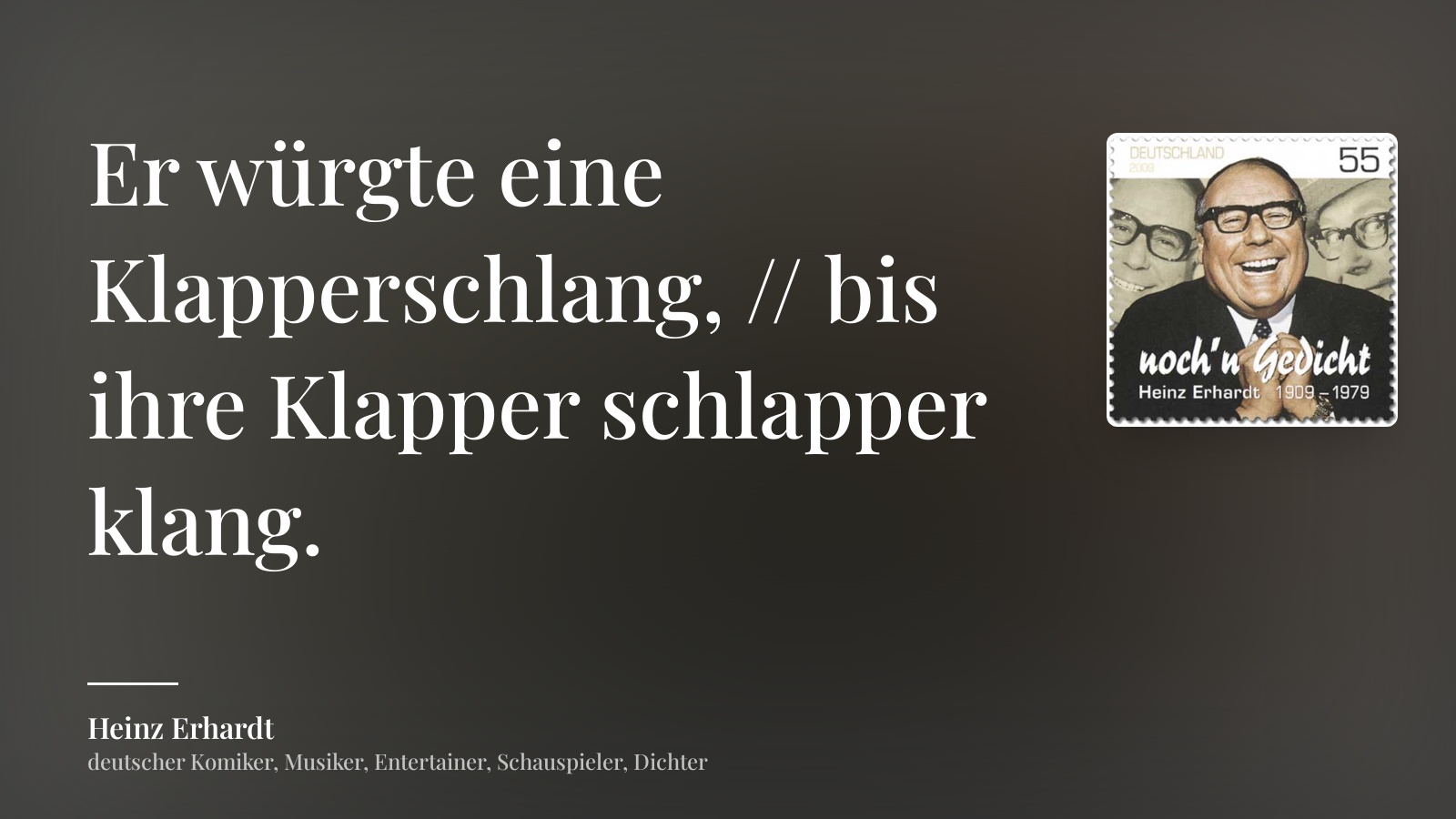 Heinz Erhardt zitat: „Er würgte eine Klapperschlang, // bis ihre Klapper schlapper klang.“