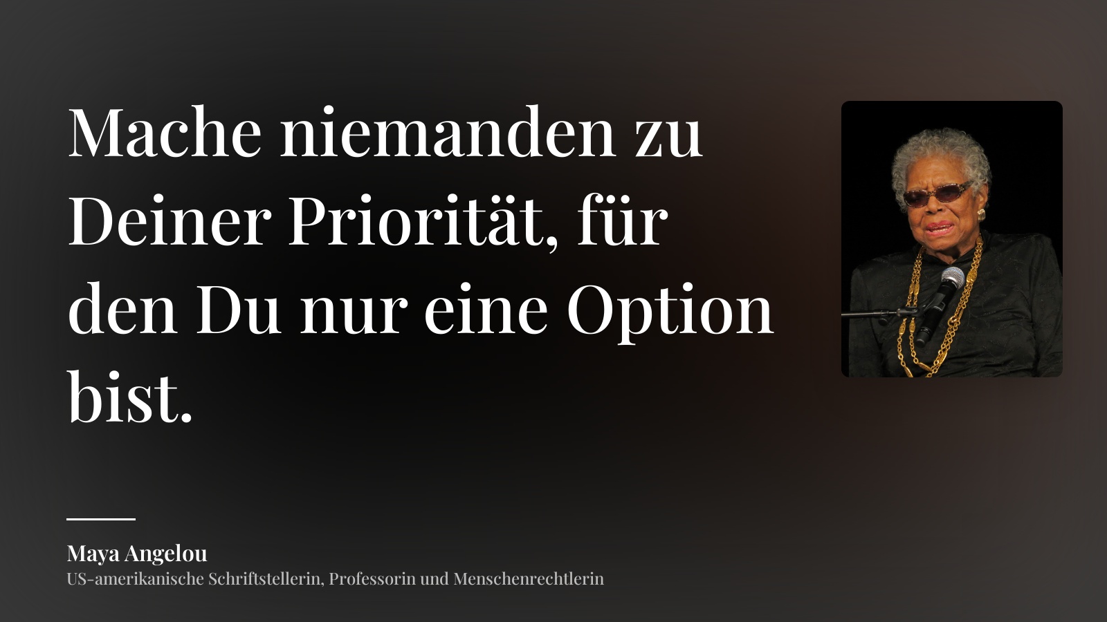 Maya Angelou zitat: „Mache niemanden zu Deiner Priorität, für den Du nur eine Option bist.“