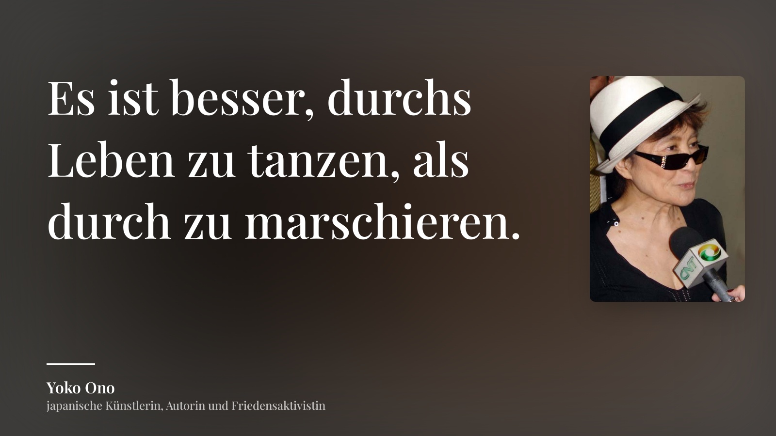 Yoko Ono zitat: „Es ist besser, durchs Leben zu tanzen, als durch zu marschieren.“