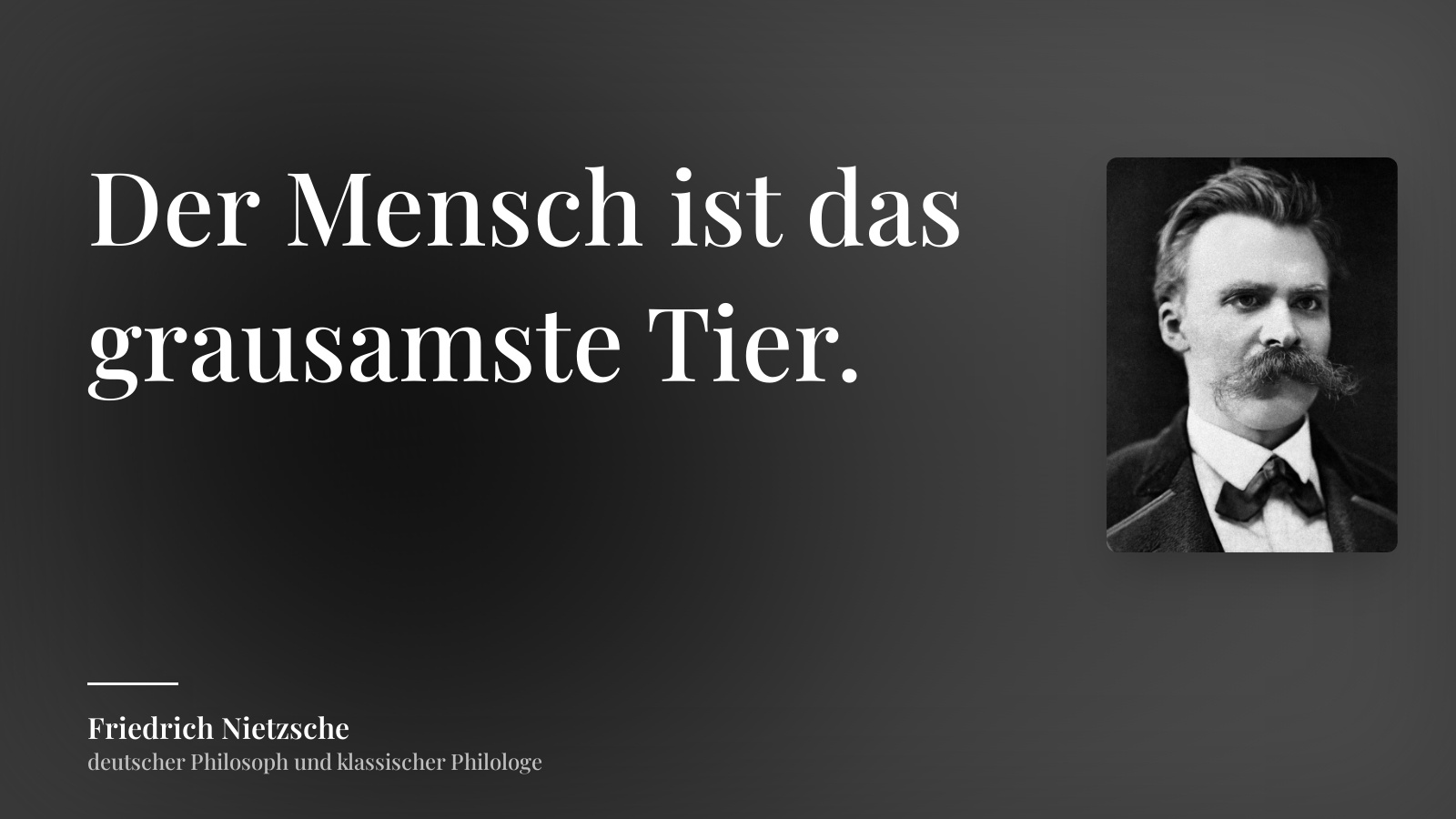 Friedrich Nietzsche zitat: „Der Mensch ist das grausamste Tier.“