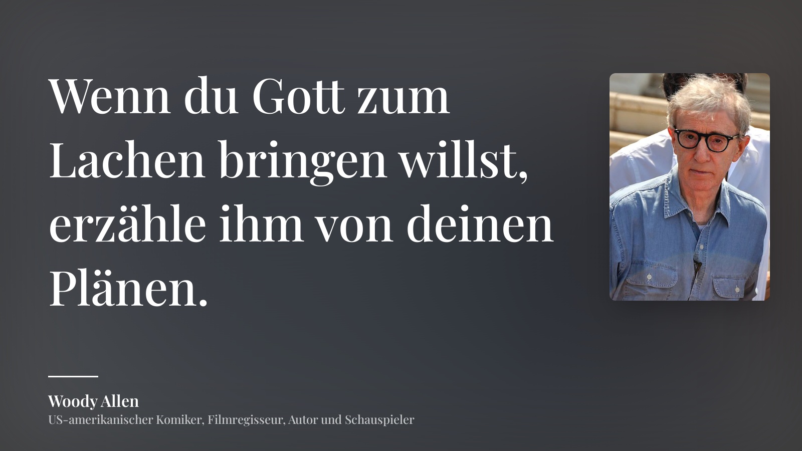 Woody Allen zitat: „Wenn du Gott zum Lachen bringen willst, erzähle ihm von deinen Plänen.“