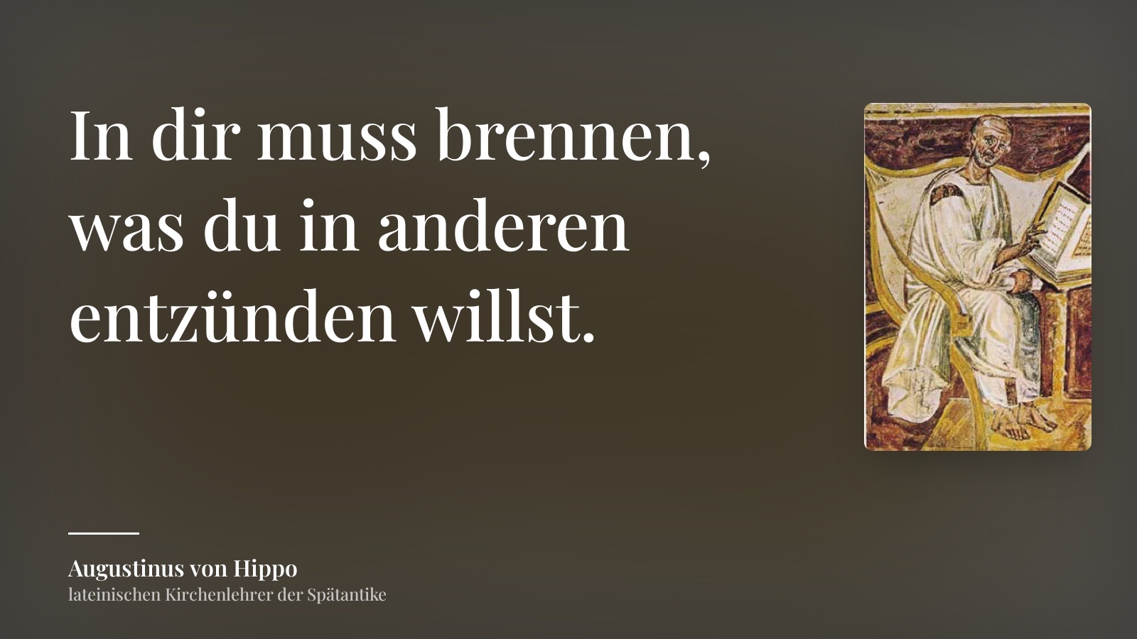 Augustinus von Hippo zitat: „In dir muss brennen, was du in anderen entzünden willst.“