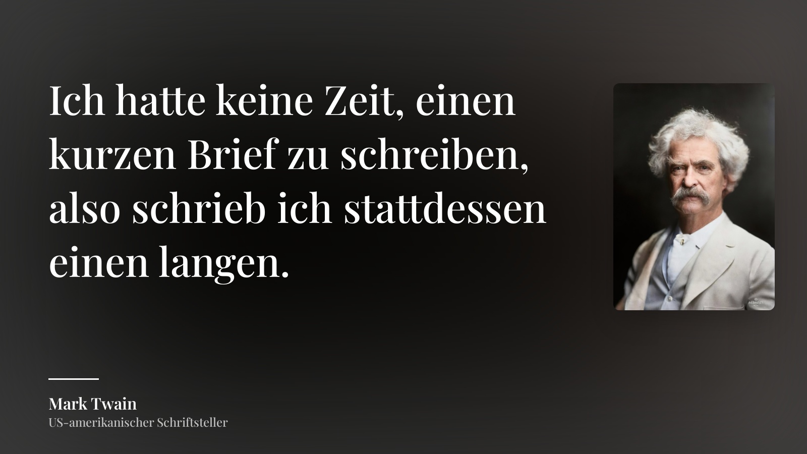 Mark Twain zitat: „Ich hatte keine Zeit, einen kurzen Brief zu schreiben, also schrieb ich stattdessen einen langen.“