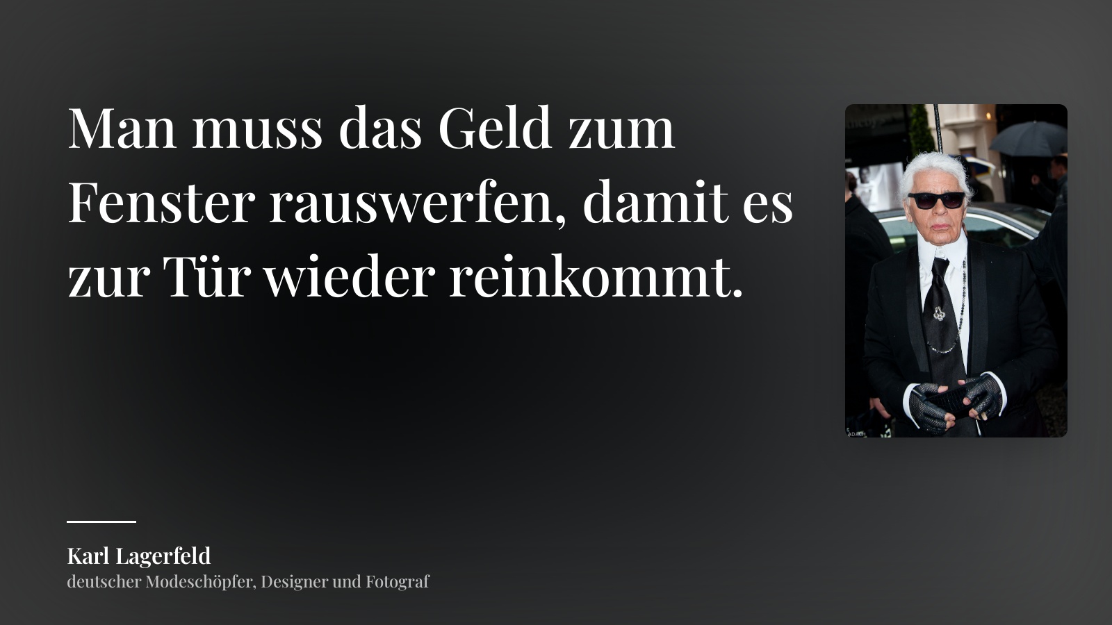 Karl Lagerfeld zitat: „Man muss das Geld zum Fenster rauswerfen, damit es zur Tür wieder reinkommt.“
