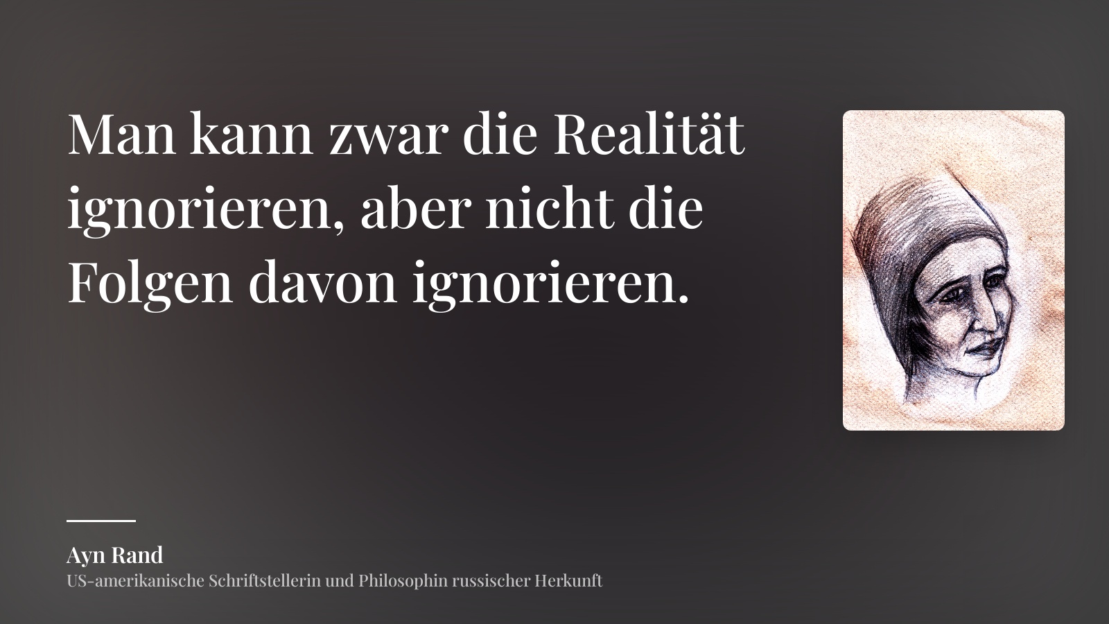 Ayn Rand zitat: „Man kann zwar die Realität ignorieren, aber nicht die Folgen davon ignorieren.“