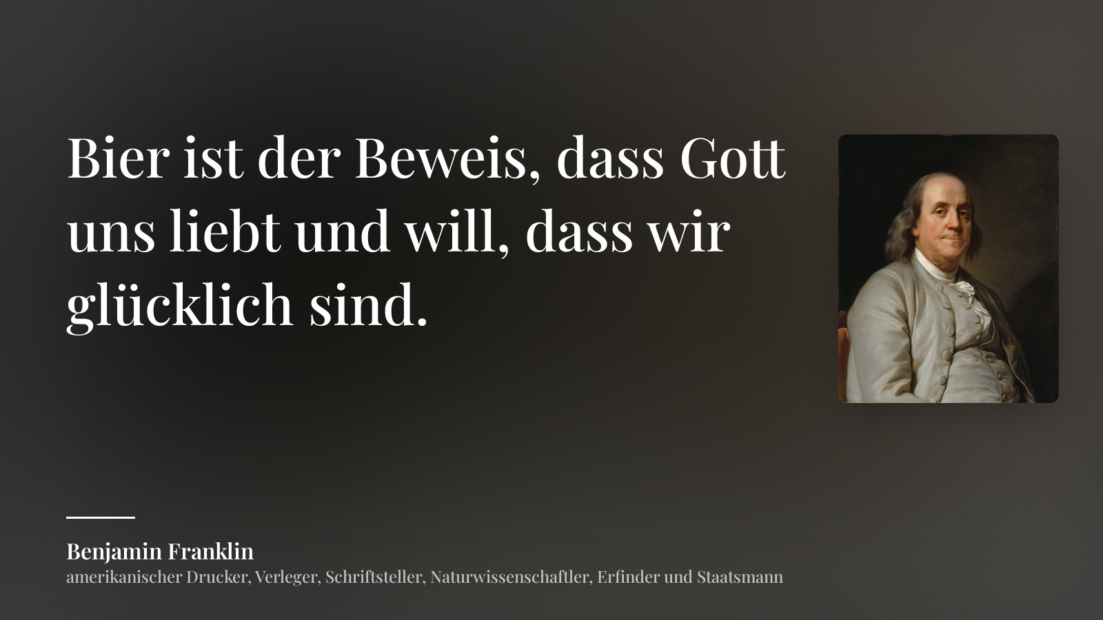 Benjamin Franklin zitat: „Bier ist der Beweis, dass Gott uns liebt und will, dass wir glücklich sind.“