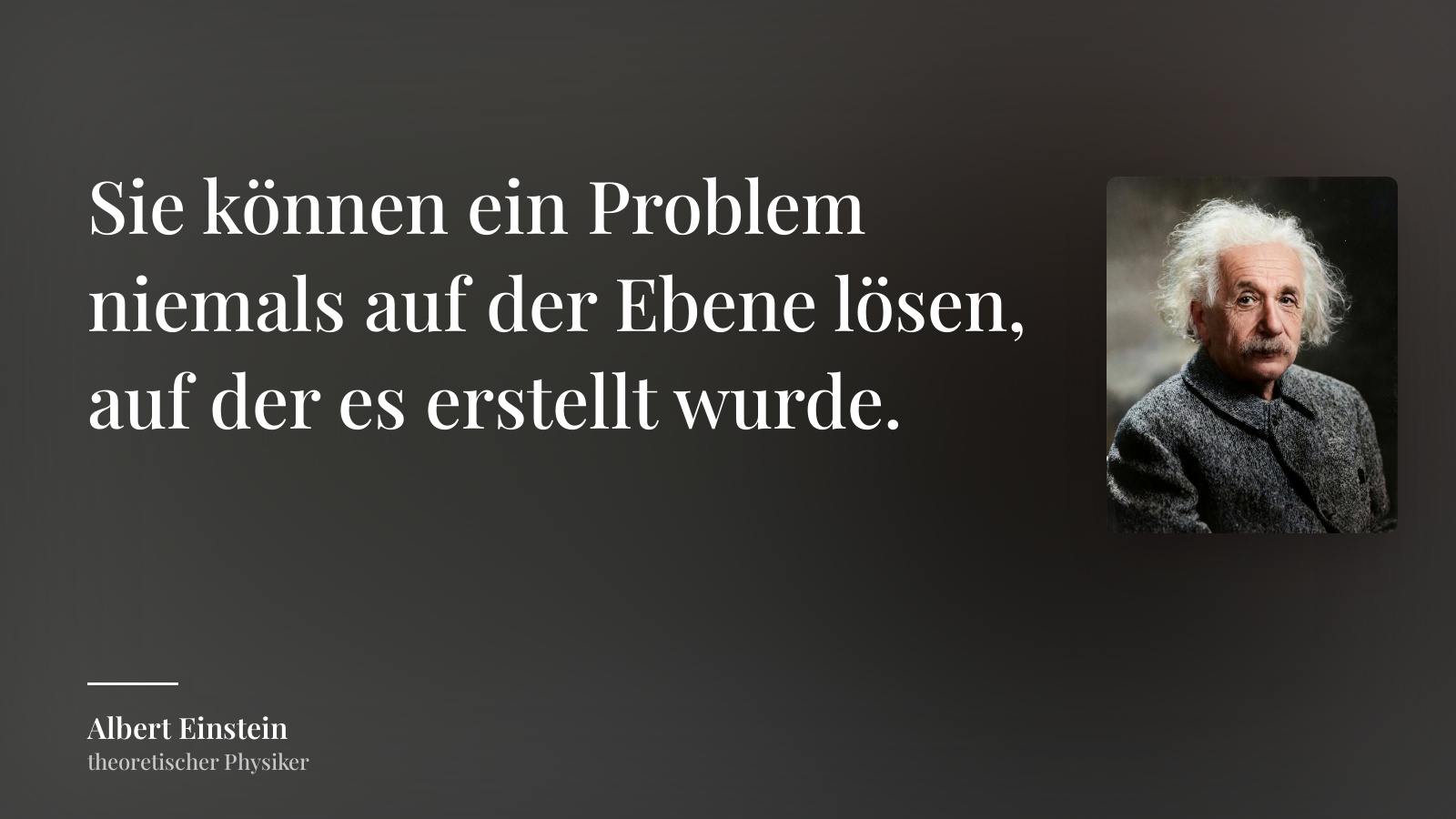 Albert Einstein zitat: „Sie können ein Problem niemals auf der Ebene lösen, auf der es erstellt wurde.“