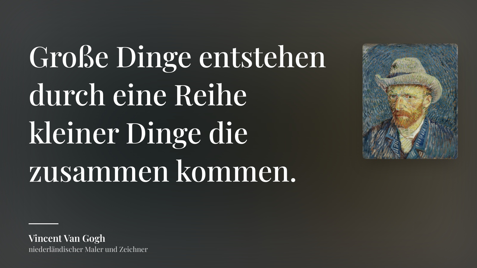 Vincent Van Gogh zitat: „Große Dinge entstehen durch eine Reihe kleiner Dinge die zusammen kommen.“